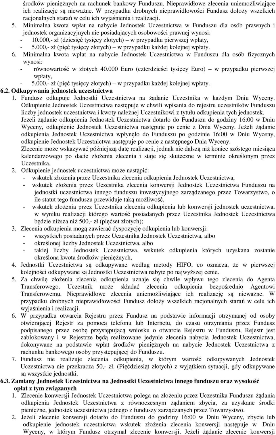 Minimalna kwota wpłat na nabycie Jednostek Uczestnictwa w Funduszu dla osób prawnych i jednostek organizacyjnych nie posiadających osobowości prawnej wynosi: - 10.