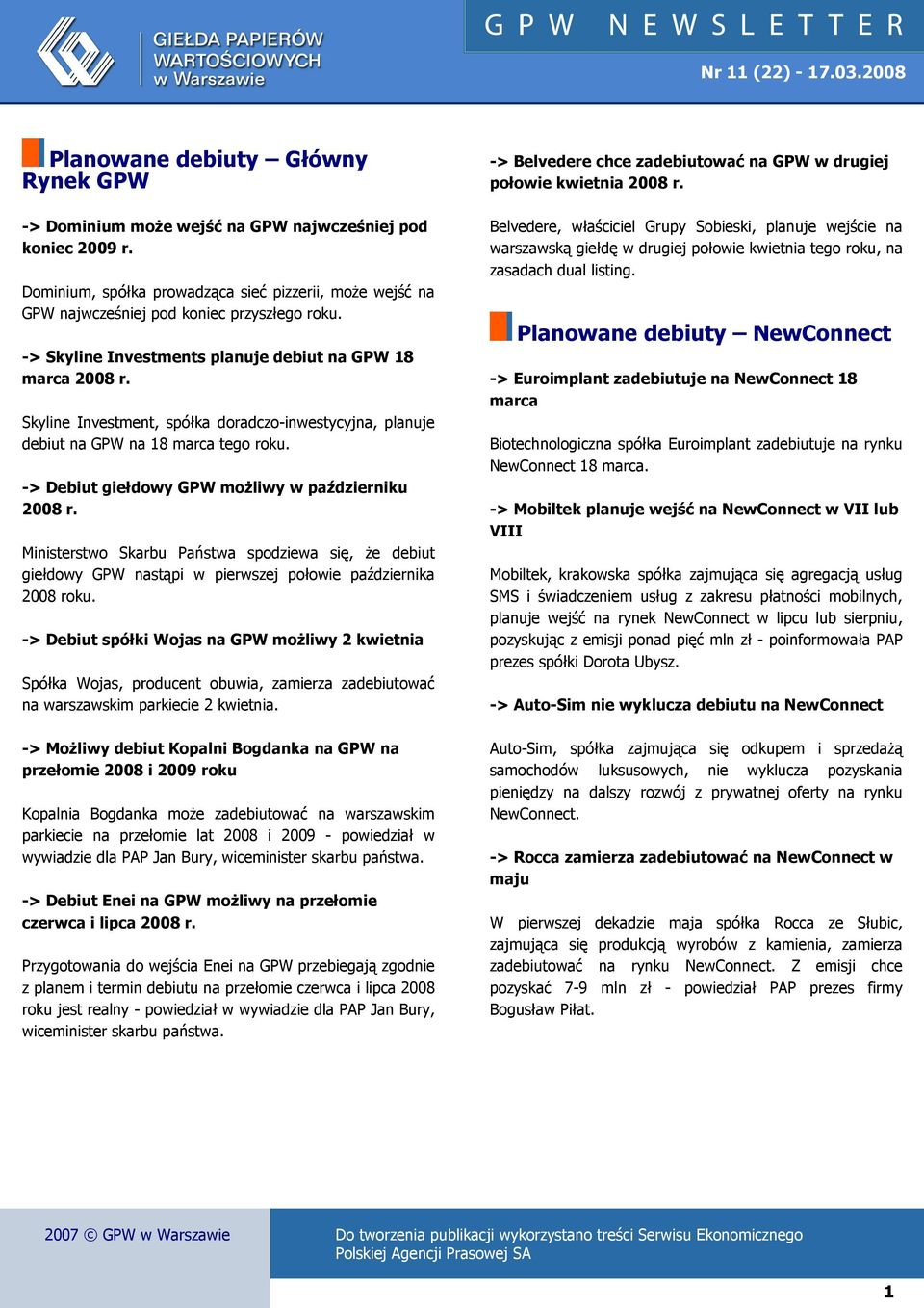 -> Debiut giełdowy GPW moŝliwy w październiku 2008 r. Ministerstwo Skarbu Państwa spodziewa się, Ŝe debiut giełdowy GPW nastąpi w pierwszej połowie października 2008 roku.