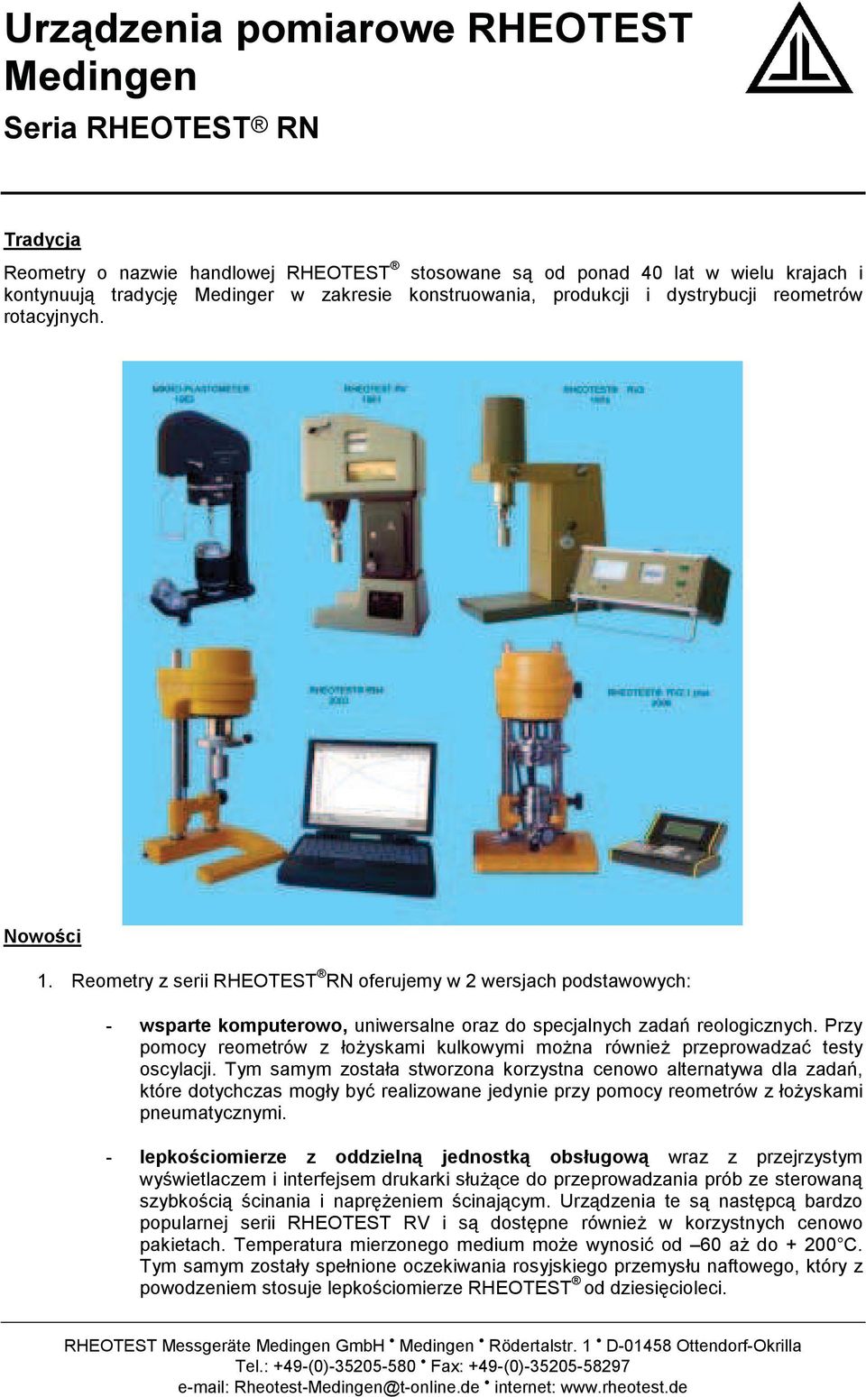 Reometry z serii RHEOTEST RN oferujemy w 2 wersjach podstawowych: - wsparte komputerowo, uniwersalne oraz do specjalnych zada# reologicznych.