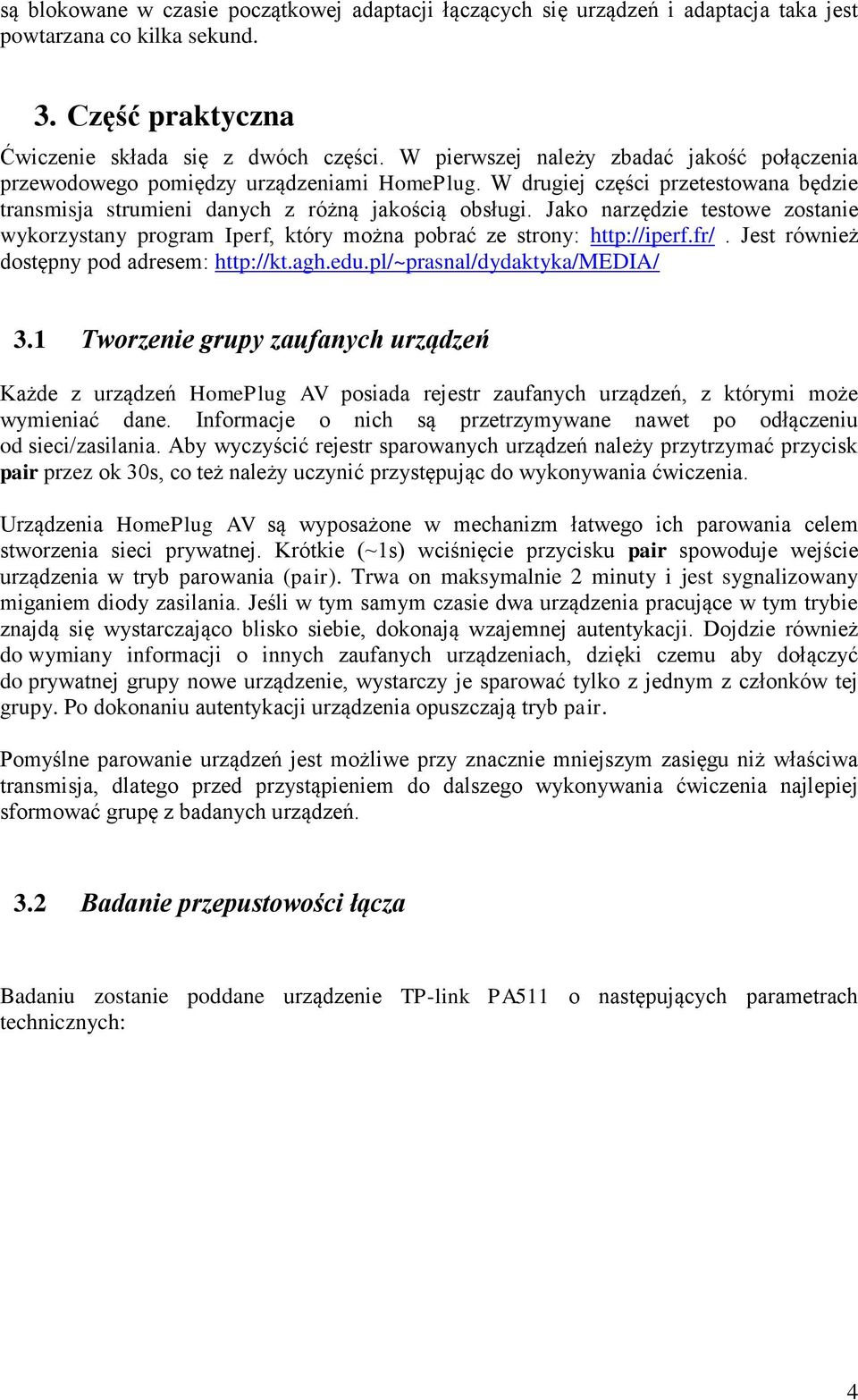 Jako narzędzie testowe zostanie wykorzystany program Iperf, który można pobrać ze strony: http://iperf.fr/. Jest również dostępny pod adresem: http://kt.agh.edu.pl/~prasnal/dydaktyka/media/ 3.