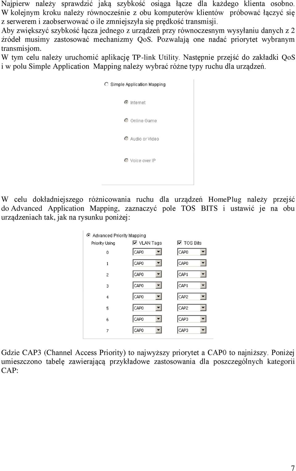 Aby zwiększyć szybkość łącza jednego z urządzeń przy równoczesnym wysyłaniu danych z 2 źródeł musimy zastosować mechanizmy QoS. Pozwalają one nadać priorytet wybranym transmisjom.