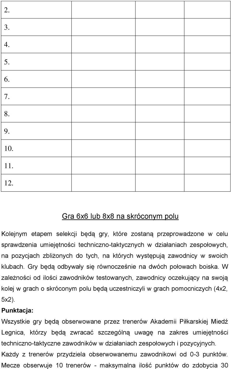 zbliżonych do tych, na których występują zawodnicy w swoich klubach. Gry będą odbywały się równocześnie na dwóch połowach boiska.