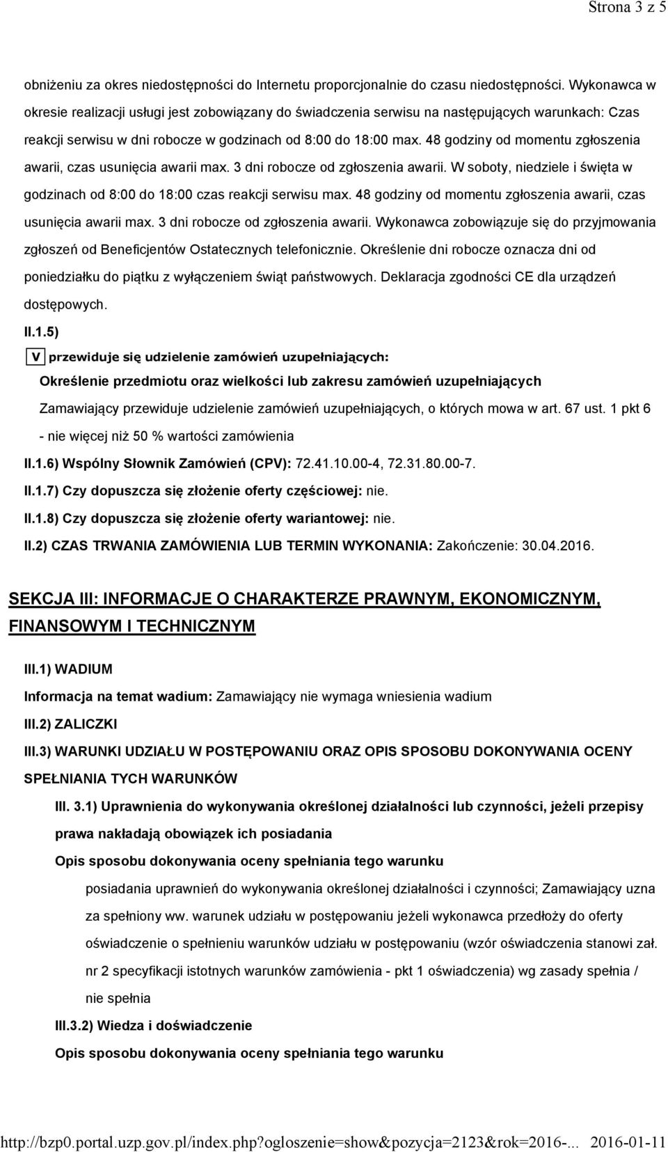 48 godziny od momentu zgłoszenia awarii, czas usunięcia awarii max. 3 dni robocze od zgłoszenia awarii. W soboty, niedziele i święta w godzinach od 8:00 do 18:00 czas reakcji serwisu max.