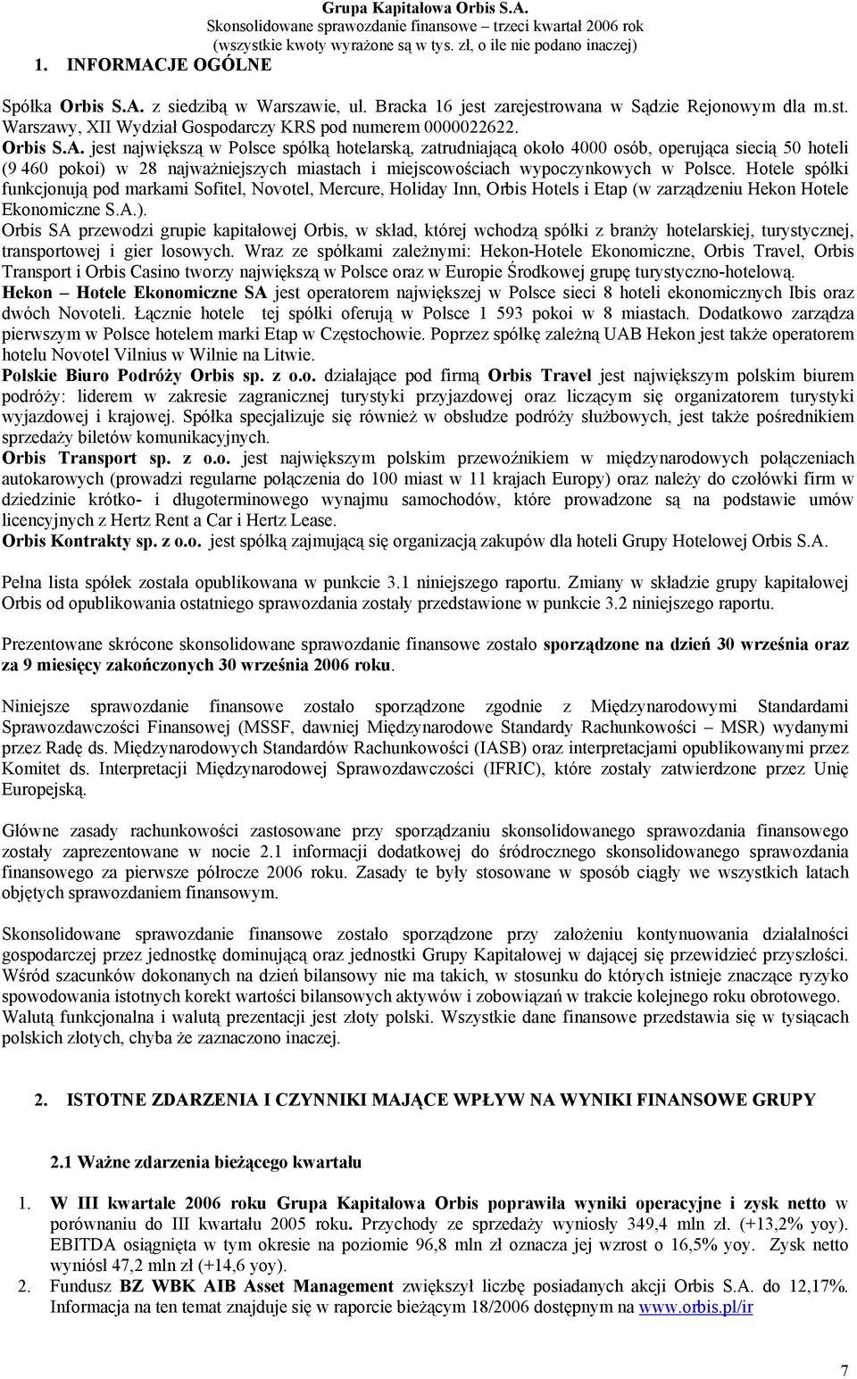 Orbis SA przewodzi grupie kapitałowej Orbis, w skład, której wchodzą spółki z branży hotelarskiej, turystycznej, transportowej i gier losowych.