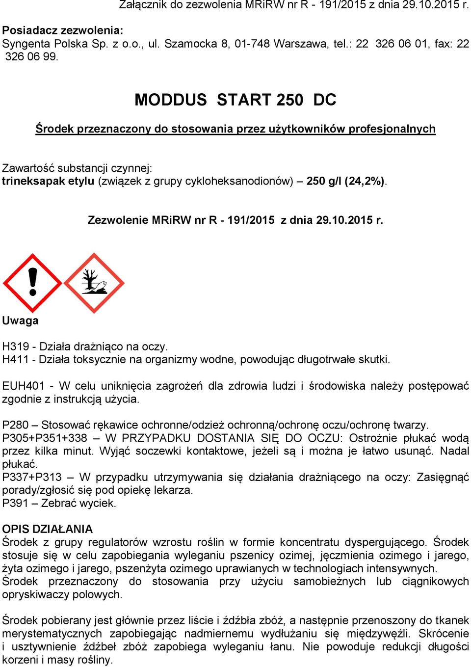 Zezwolenie MRiRW nr R - 191/2015 z dnia 29.10.2015 r. Uwaga H319 - Działa drażniąco na oczy. H411 - Działa toksycznie na organizmy wodne, powodując długotrwałe skutki.