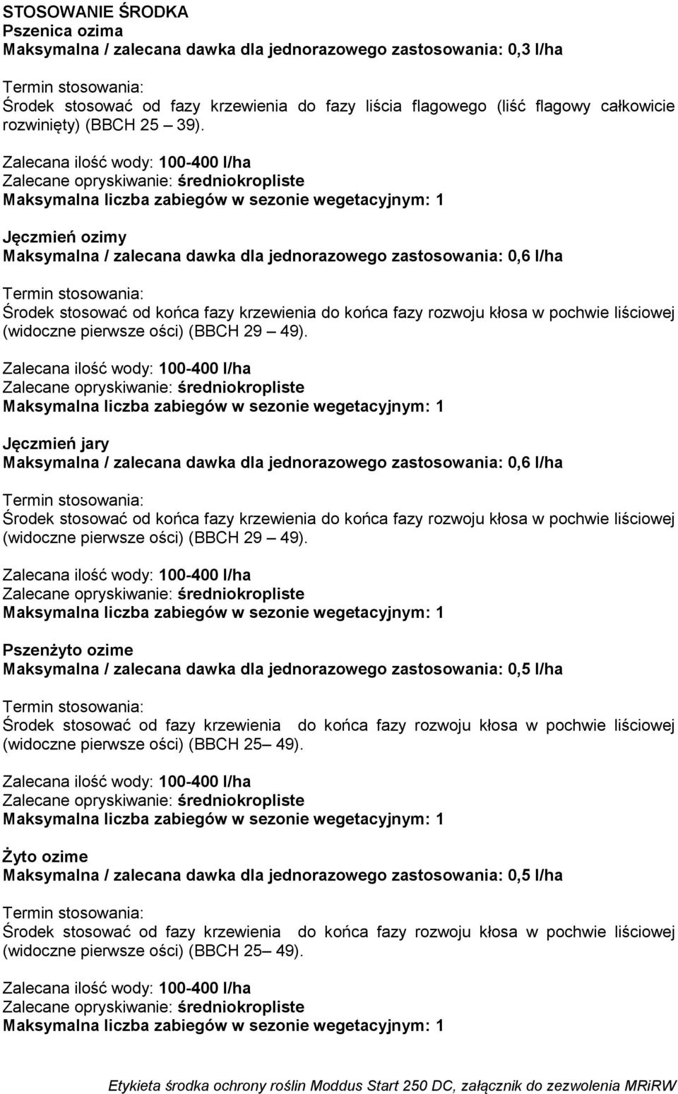 Jęczmień ozimy Maksymalna / zalecana dawka dla jednorazowego zastosowania: 0,6 l/ha Środek stosować od końca fazy krzewienia do końca fazy rozwoju kłosa w pochwie