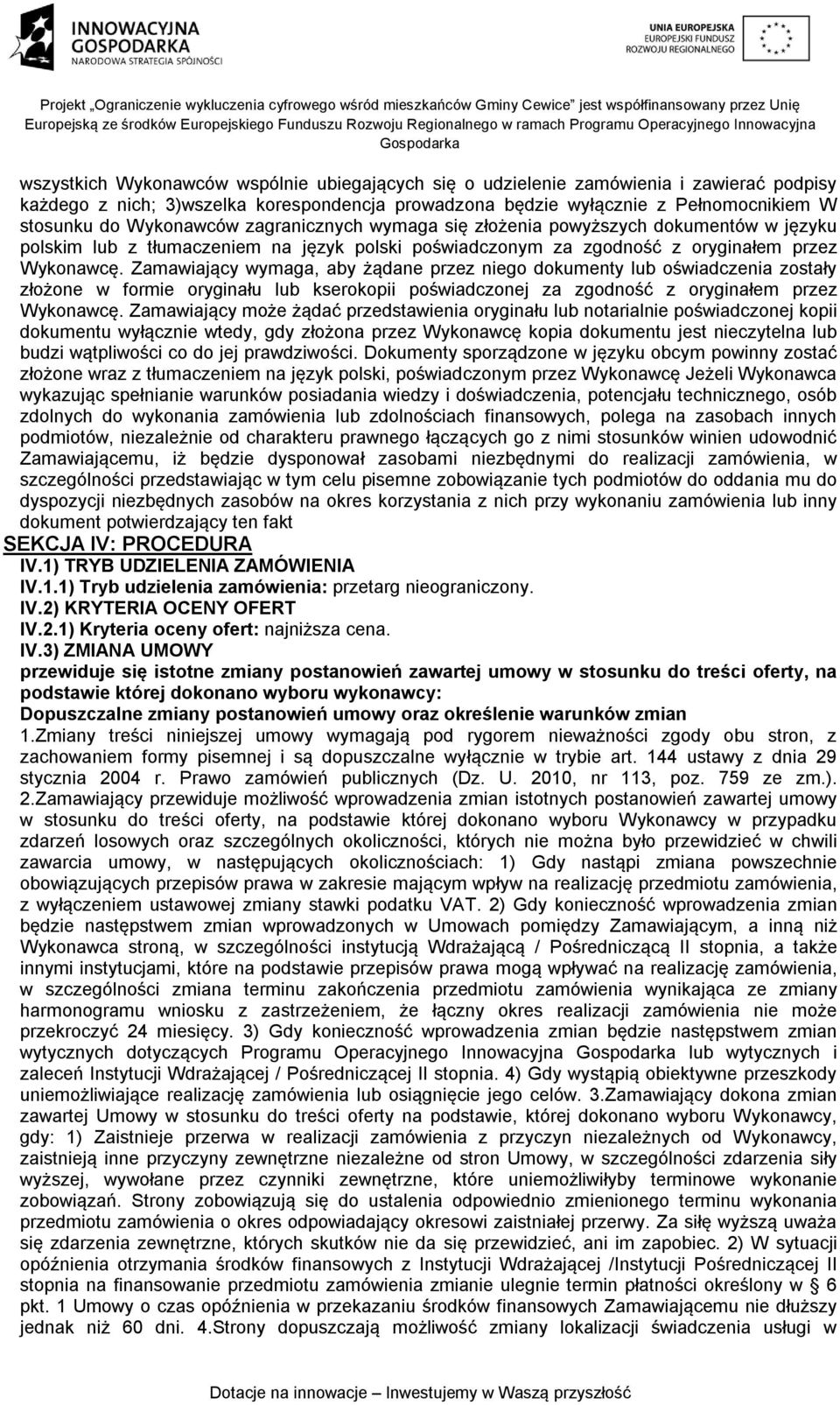 Zamawiający wymaga, aby żądane przez niego dokumenty lub oświadczenia zostały złożone w formie oryginału lub kserokopii poświadczonej za zgodność z oryginałem przez Wykonawcę.