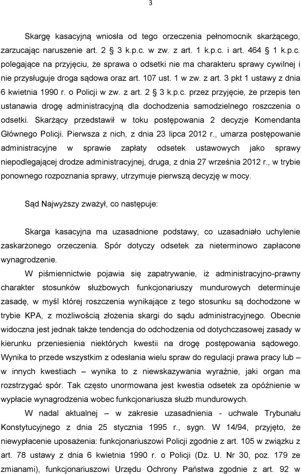 Skarżący przedstawił w toku postępowania 2 decyzje Komendanta Głównego Policji. Pierwsza z nich, z dnia 23 lipca 2012 r.