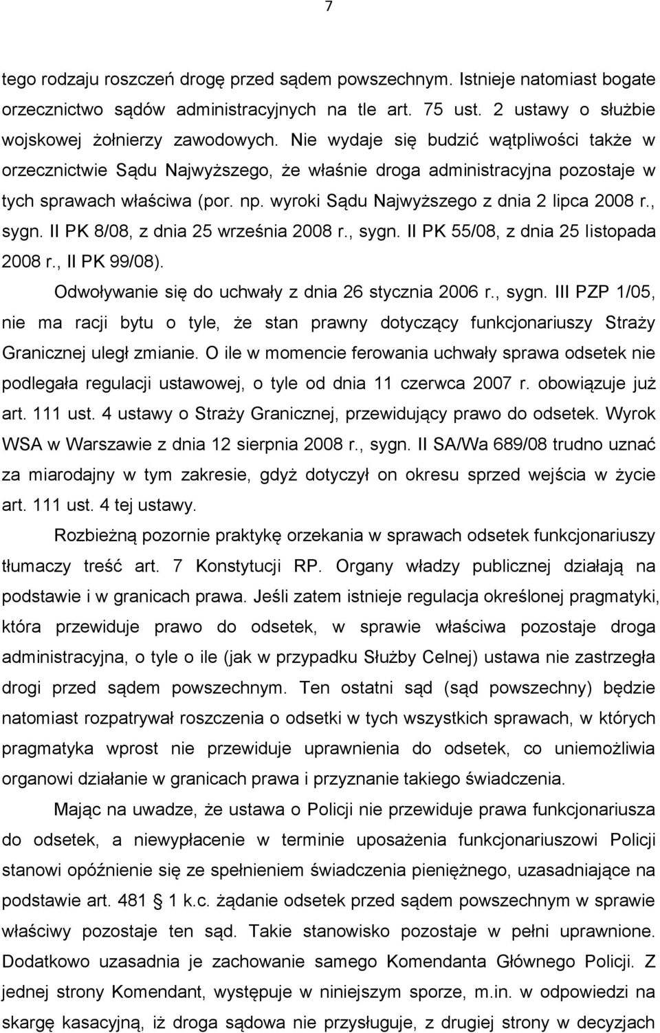 , sygn. II PK 8/08, z dnia 25 września 2008 r., sygn. II PK 55/08, z dnia 25 listopada 2008 r., II PK 99/08). Odwoływanie się do uchwały z dnia 26 stycznia 2006 r., sygn. III PZP 1/05, nie ma racji bytu o tyle, że stan prawny dotyczący funkcjonariuszy Straży Granicznej uległ zmianie.