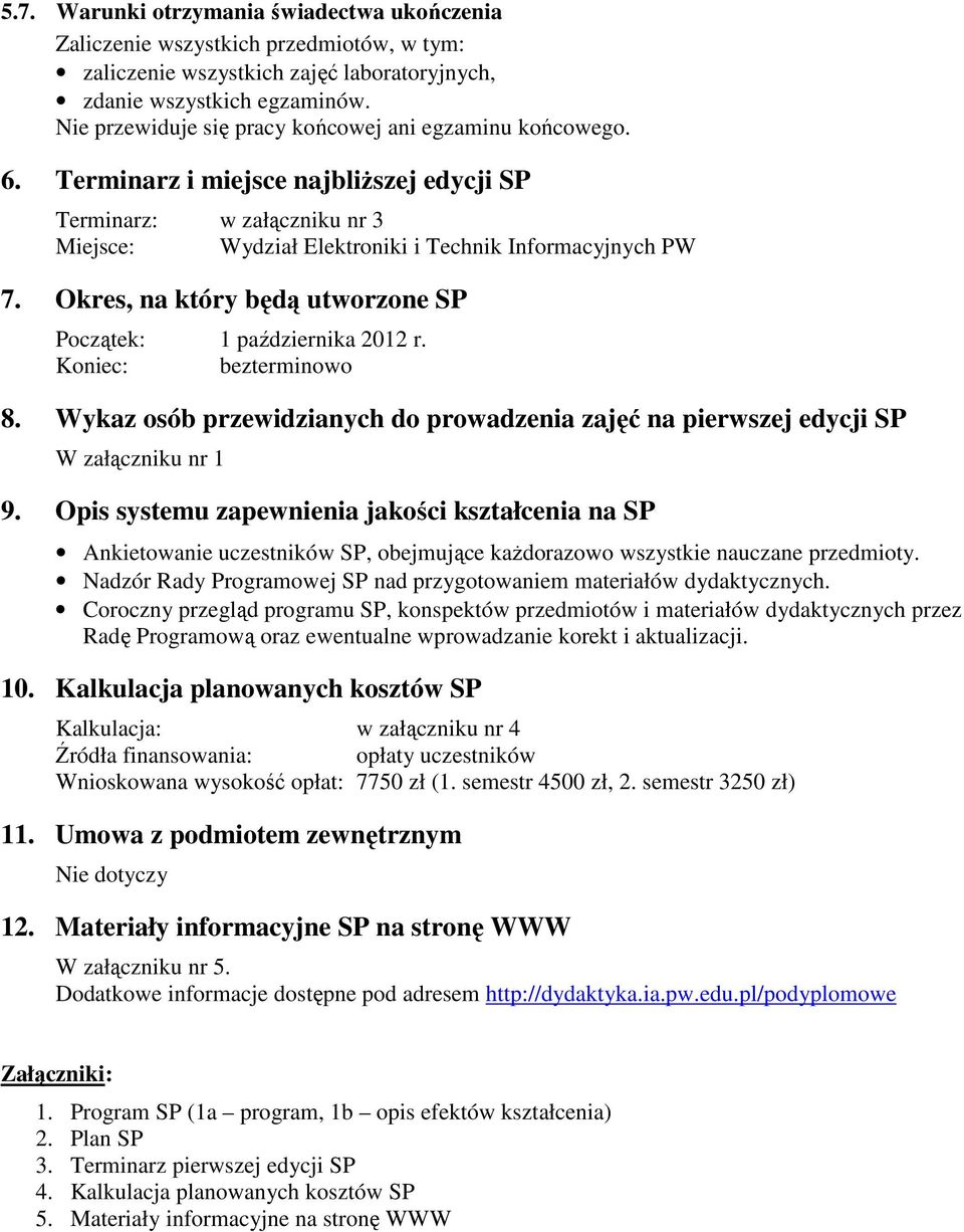 Okres, na który będą utworzone SP Początek: 1 października 2012 r. Koniec: bezterminowo 8. Wykaz osób przewidzianych do prowadzenia zajęć na pierwszej edycji SP W załączniku nr 1 9.