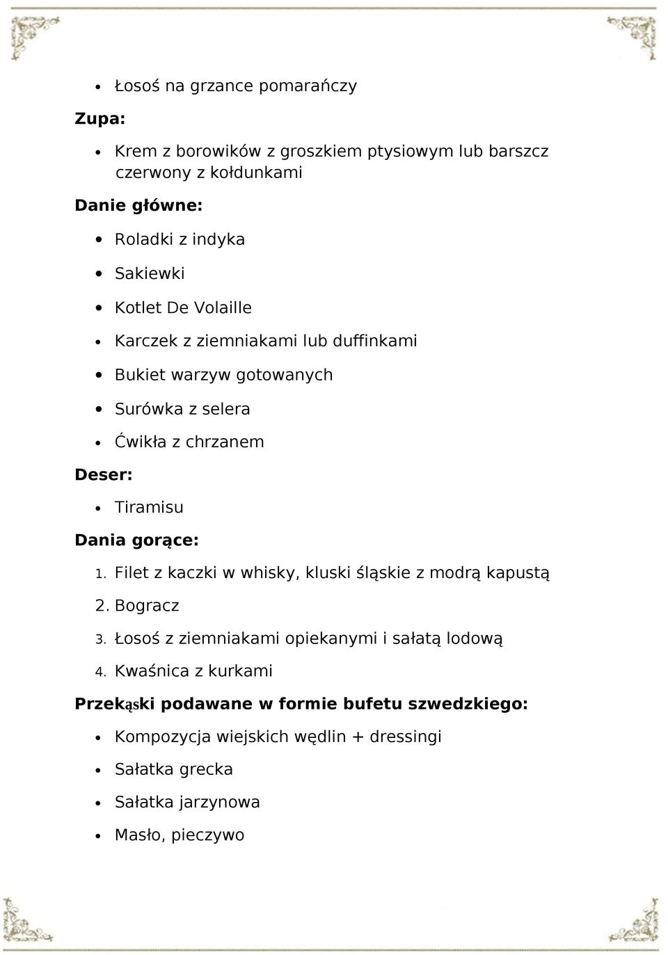 Dania gorące: 1. Filet z kaczki w whisky, kluski śląskie z modrą kapustą 2. Bogracz 3. Łosoś z ziemniakami opiekanymi i sałatą lodową 4.