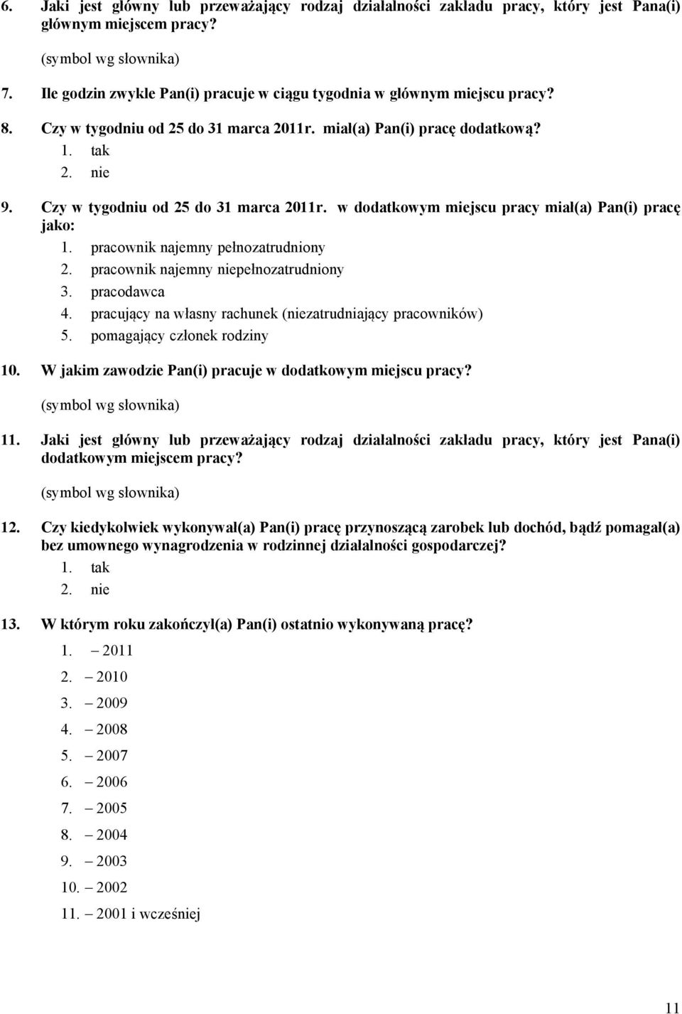 pracownik najemny pełnozatrudniony 2. pracownik najemny niepełnozatrudniony 3. pracodawca 4. pracujący na własny rachunek (niezatrudniający pracowników) 5. pomagający członek rodziny 10.