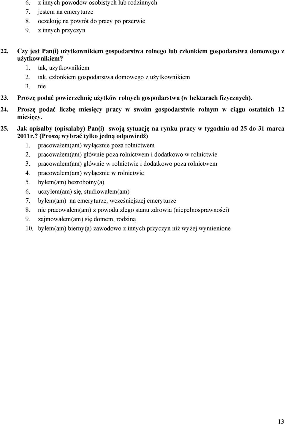 Proszę podać powierzchnię użytków rolnych gospodarstwa (w hektarach fizycznych). 24. Proszę podać liczbę miesięcy pracy w swoim gospodarstwie rolnym w ciągu ostatnich 12 miesięcy. 25.