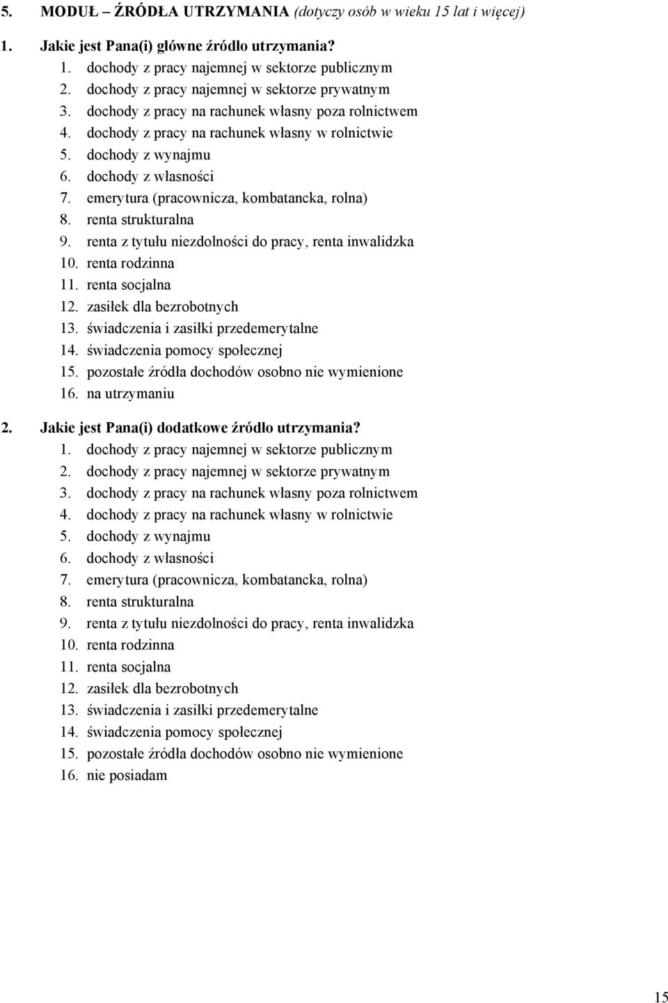 emerytura (pracownicza, kombatancka, rolna) 8. renta strukturalna 9. renta z tytułu niezdolności do pracy, renta inwalidzka 10. renta rodzinna 11. renta socjalna 12. zasiłek dla bezrobotnych 13.