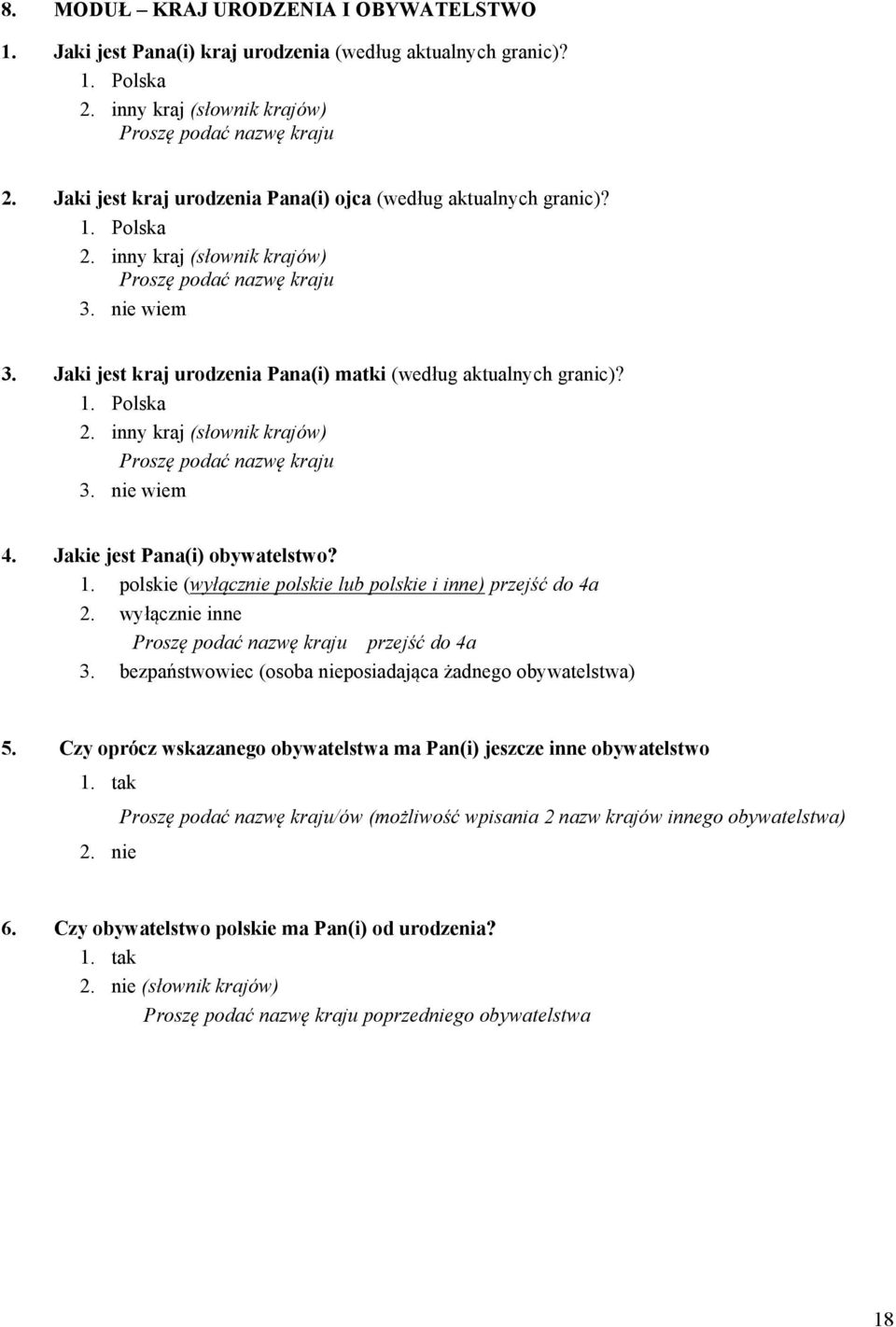 Jaki jest kraj urodzenia Pana(i) matki (według aktualnych granic)? 1. Polska 2. inny kraj (słownik krajów) Proszę podać nazwę kraju 3. nie wiem 4. Jakie jest Pana(i) obywatelstwo? 1. polskie (wyłącznie polskie lub polskie i inne) przejść do 4a 2.