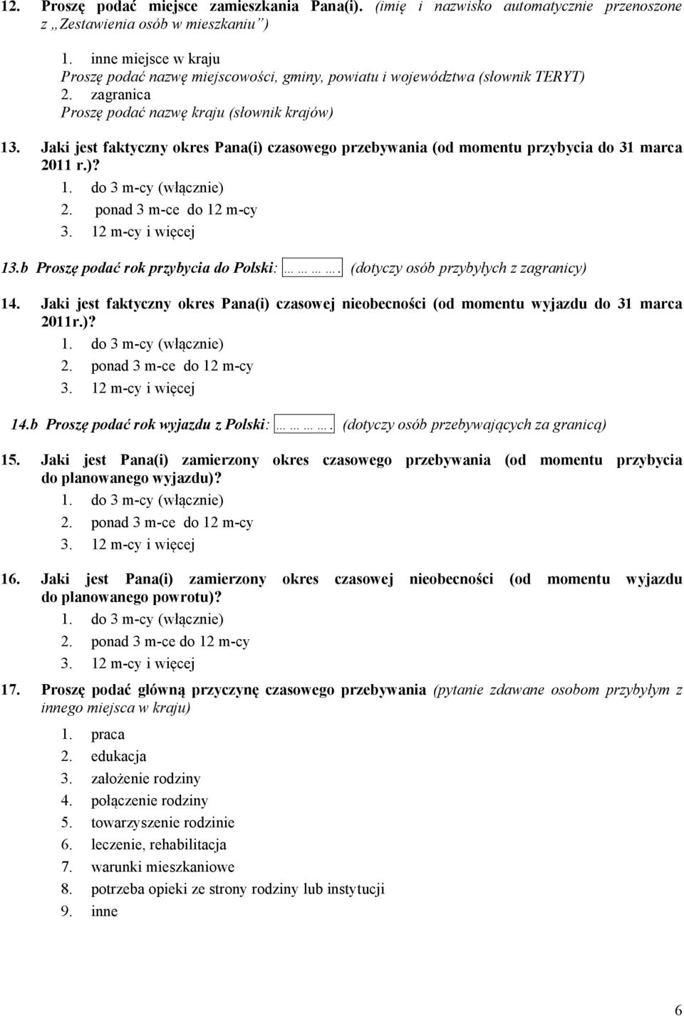 Jaki jest faktyczny okres Pana(i) czasowego przebywania (od momentu przybycia do 31 marca 2011 r.)? 1. do 3 m-cy (włącznie) 2. ponad 3 m-ce do 12 m-cy 3. 12 m-cy i więcej 13.