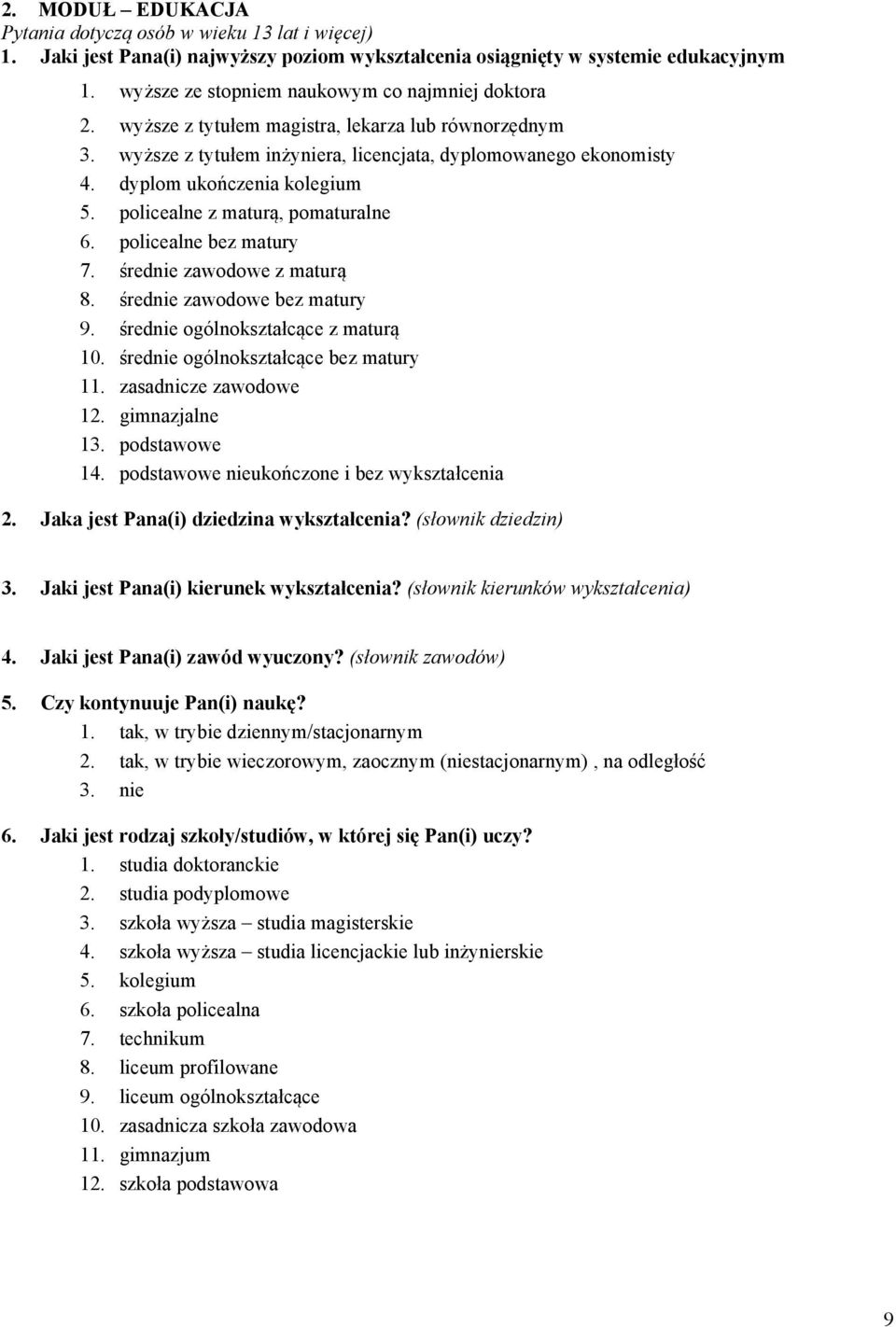 dyplom ukończenia kolegium 5. policealne z maturą, pomaturalne 6. policealne bez matury 7. średnie zawodowe z maturą 8. średnie zawodowe bez matury 9. średnie ogólnokształcące z maturą 10.