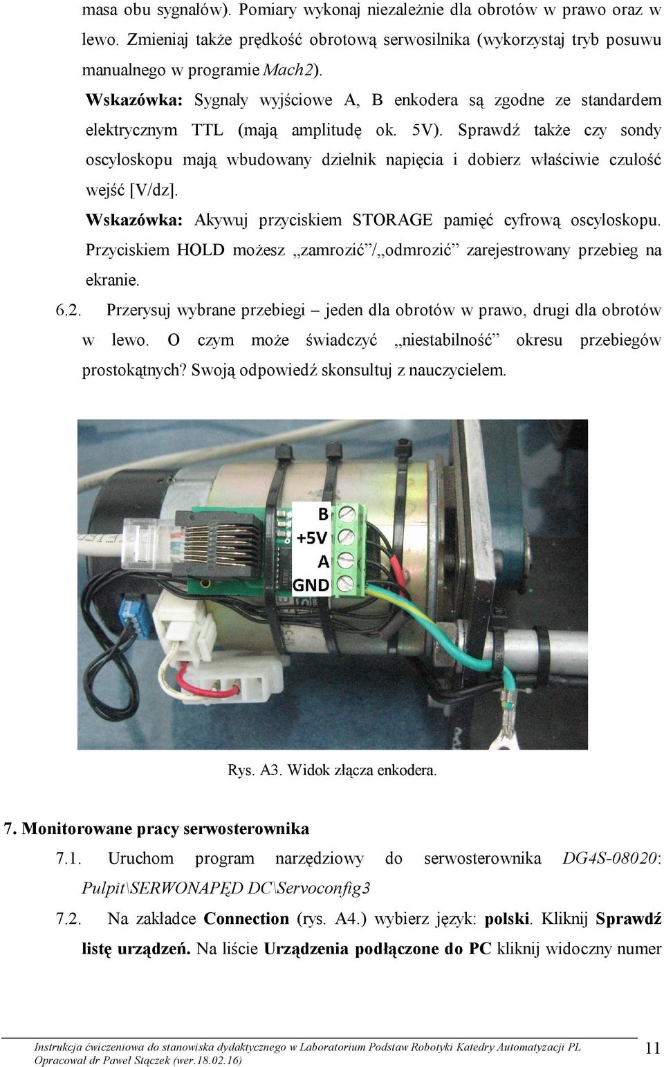 Sprawdź także czy sondy oscyloskopu mają wbudowany dzielnik napięcia i dobierz właściwie czułość wejść [V/dz]. Wskazówka: Akywuj przyciskiem STORAGE pamięć cyfrową oscyloskopu.