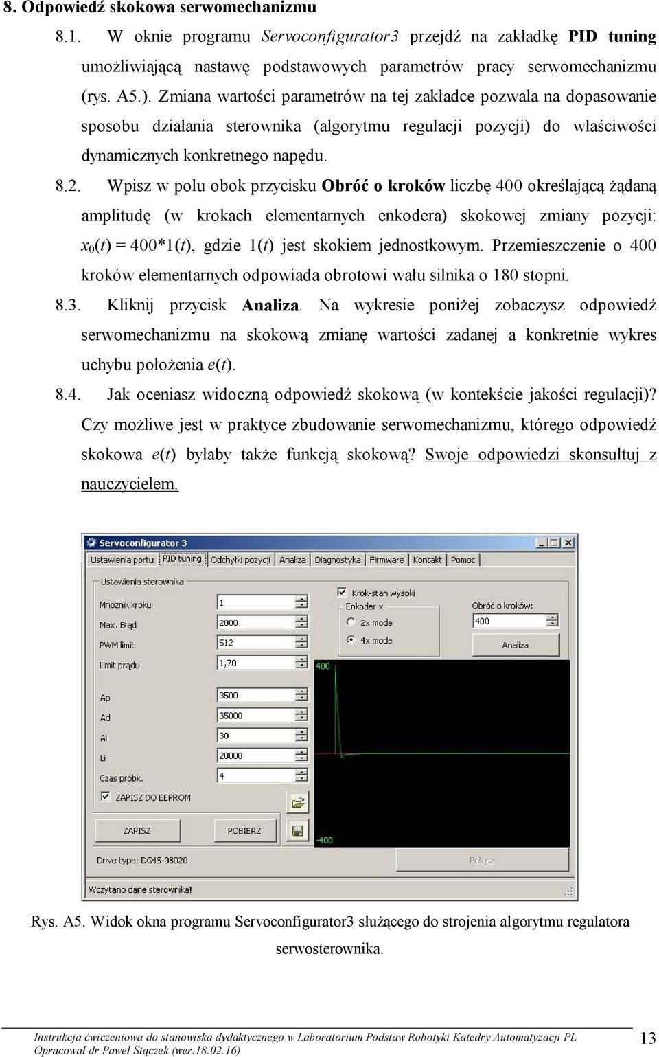 Wpisz w polu obok przycisku Obróć o kroków liczbę 400 określającą żądaną amplitudę (w krokach elementarnych enkodera) skokowej zmiany pozycji: x 0 (t) = 400*1(t), gdzie 1(t) jest skokiem jednostkowym.