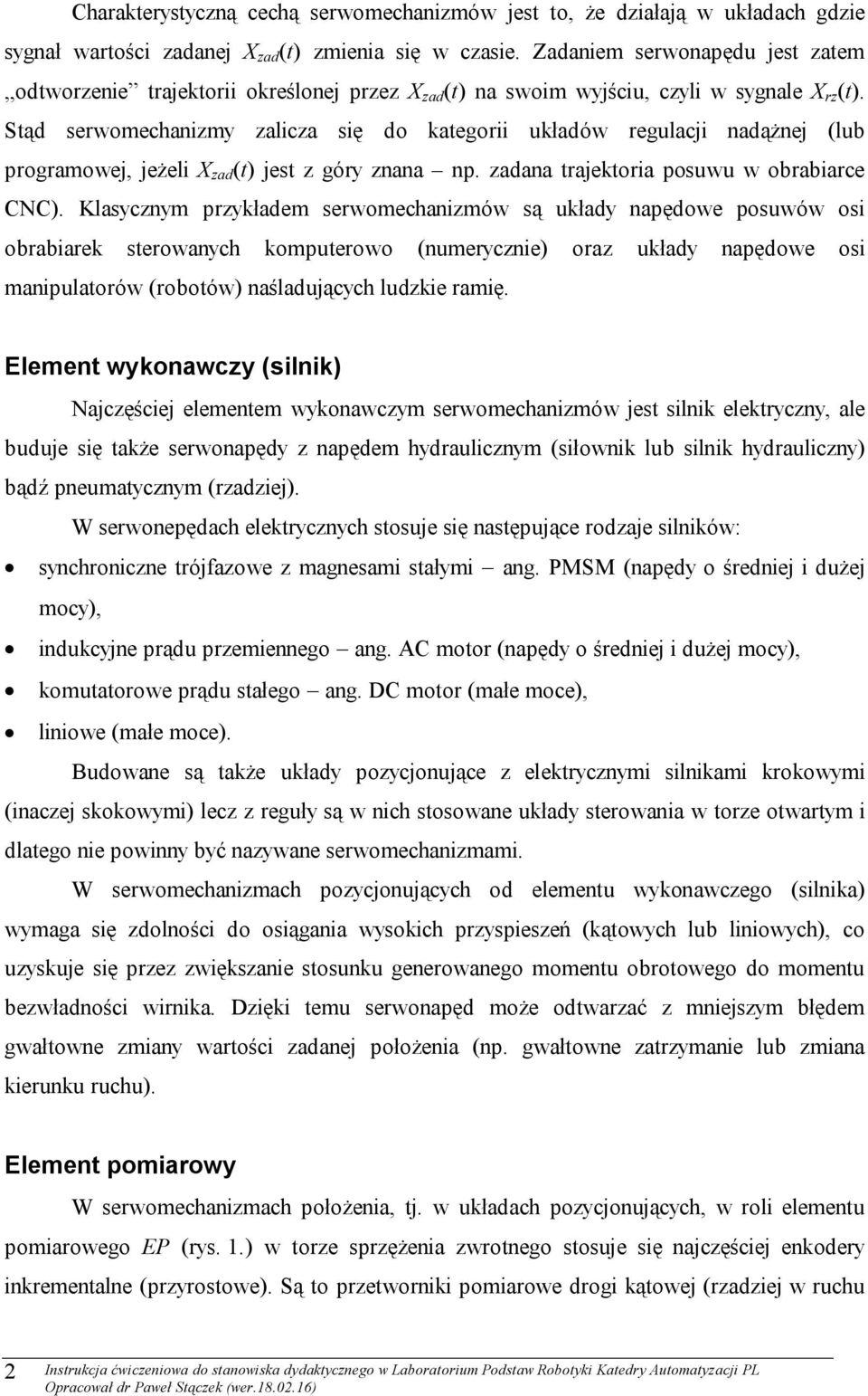 Stąd serwomechanizmy zalicza się do kategorii układów regulacji nadążnej (lub programowej, jeżeli X zad (t) jest z góry znana np. zadana trajektoria posuwu w obrabiarce CNC).