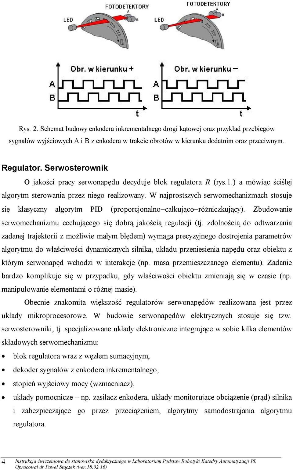 W najprostszych serwomechanizmach stosuje się klasyczny algorytm PID (proporcjonalno całkująco różniczkujący). Zbudowanie serwomechanizmu cechującego się dobrą jakością regulacji (tj.