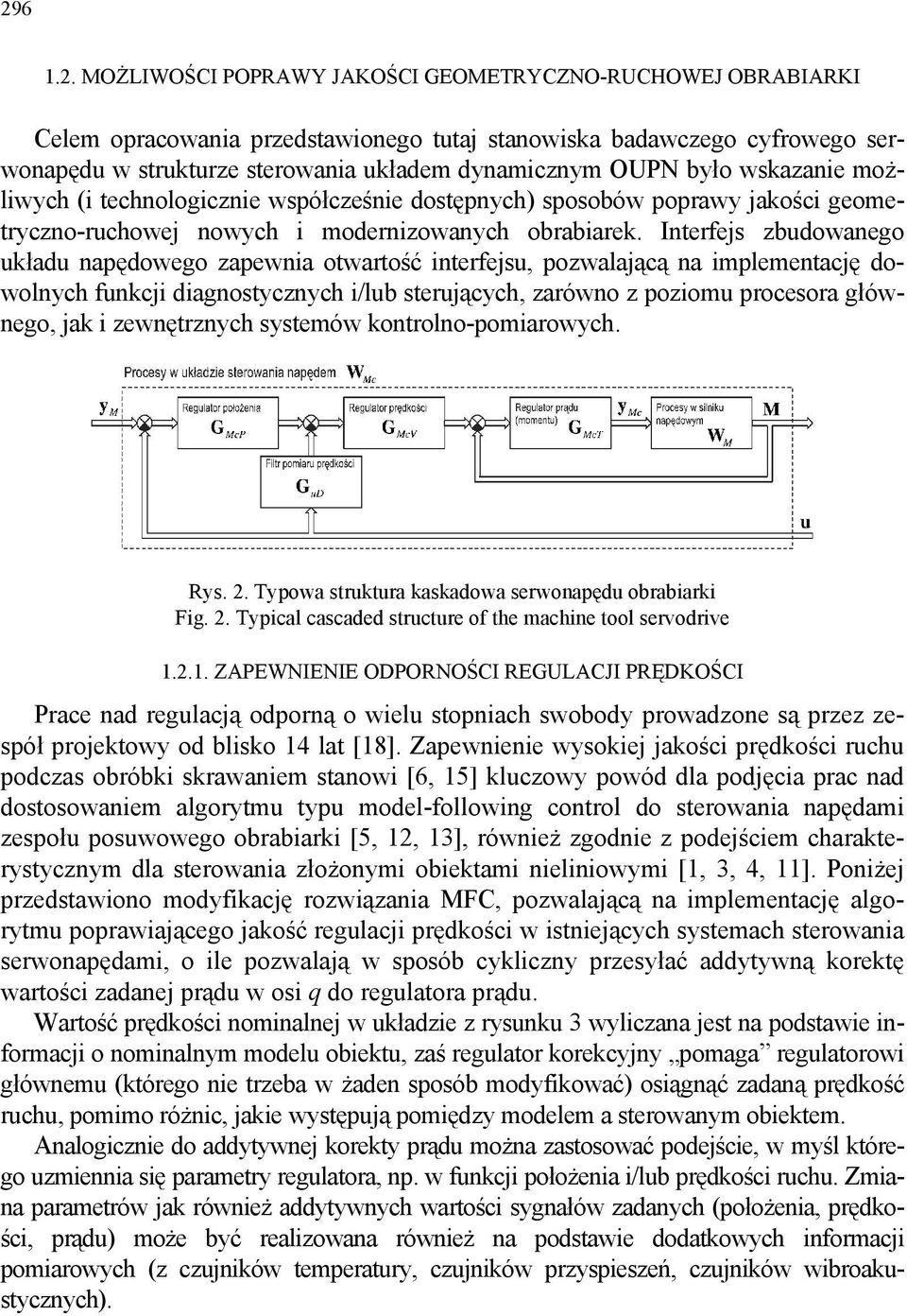 Interfejs zbudowanego układu napędowego zapewnia otwartość interfejsu, pozwalającą na implementację dowolnych funkcji diagnostycznych i/lub sterujących, zarówno z poziomu procesora głównego, jak i