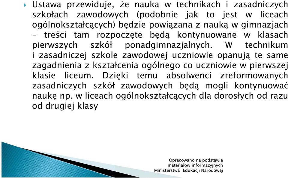 W technikum i zasadniczej szkole zawodowej uczniowie opanują te same zagadnienia z kształcenia ogólnego co uczniowie w pierwszej klasie liceum.