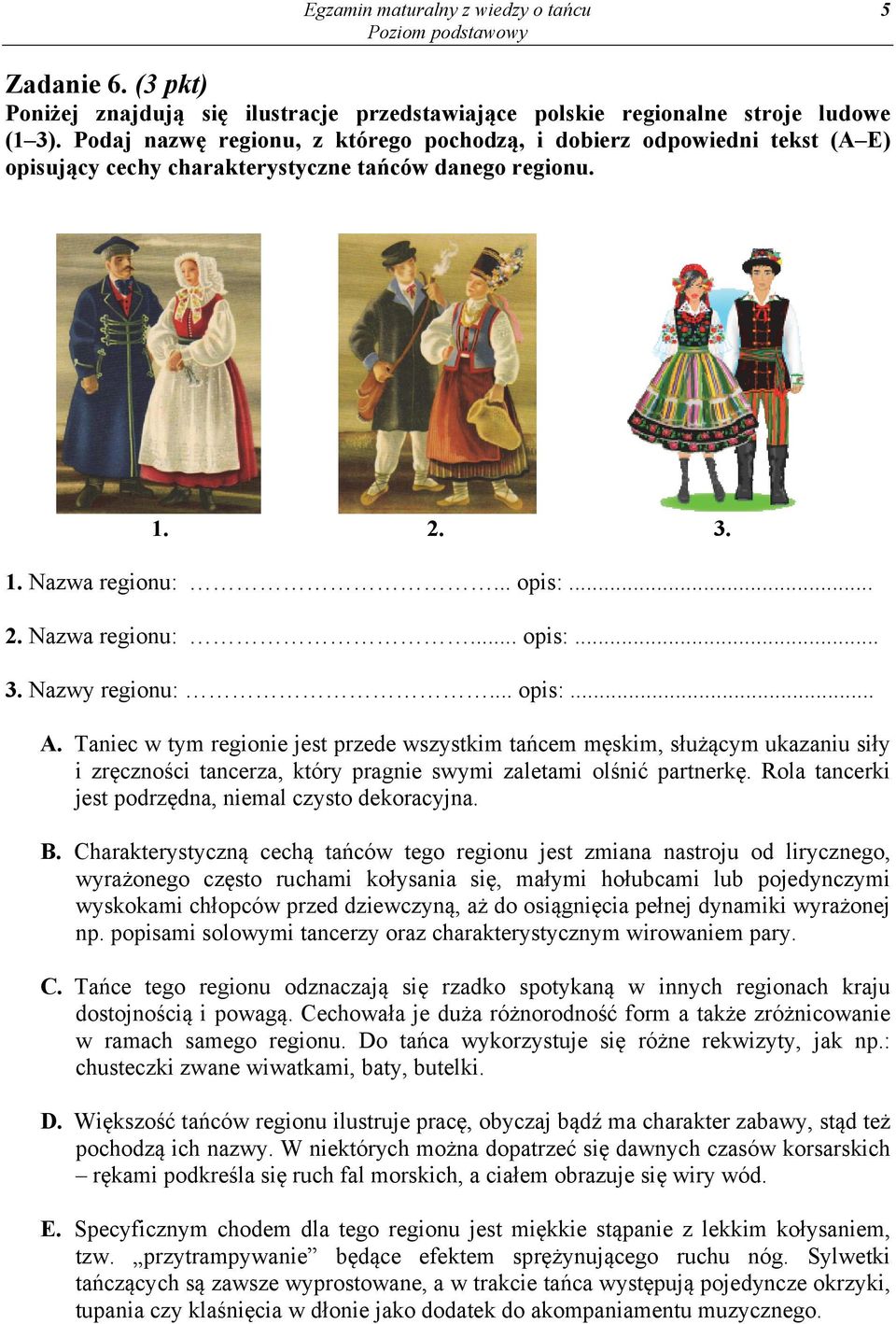 .. opis:... A. Taniec w tym regionie jest przede wszystkim tańcem męskim, służącym ukazaniu siły i zręczności tancerza, który pragnie swymi zaletami olśnić partnerkę.