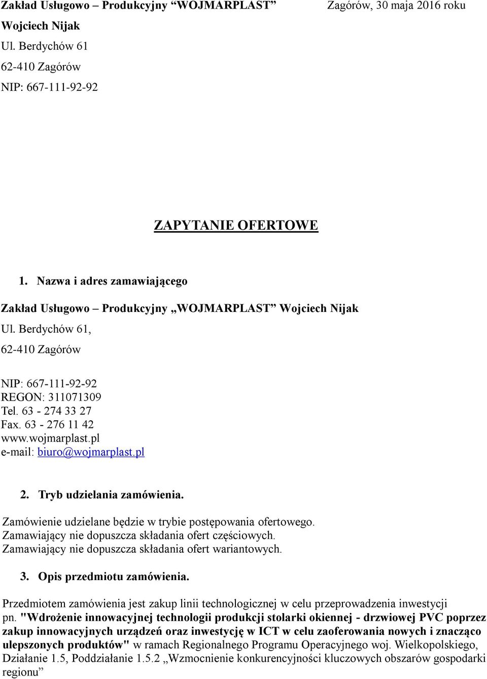 wojmarplast.pl e-mail: biuro@wojmarplast.pl 2. Tryb udzielania zamówienia. Zamówienie udzielane będzie w trybie postępowania ofertowego. Zamawiający nie dopuszcza składania ofert częściowych.