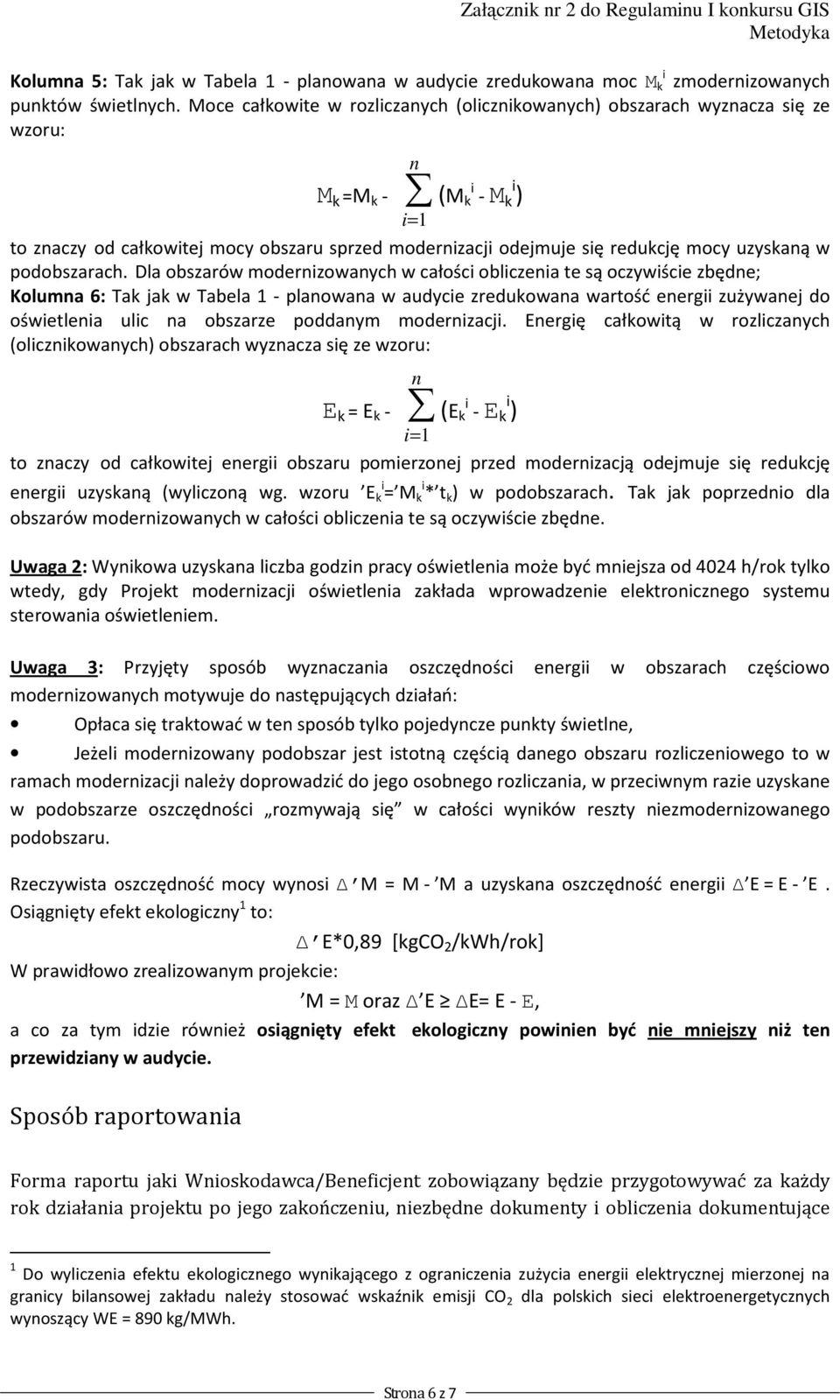 Dla obszarów moderzowaych w całośc oblczea te są oczywśce zbęde; Koluma 6: Tak jak w Tabela - plaowaa w audyce zredukowaa wartość eerg zużywaej do ośwetlea ulc a obszarze poddaym moderzacj.