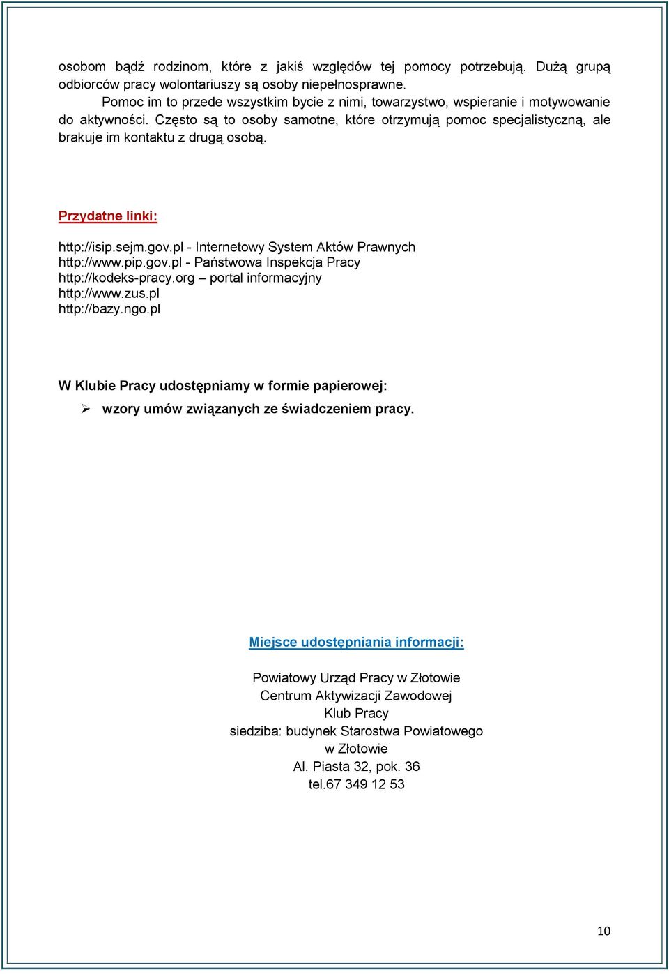 Często są to osoby samotne, które otrzymują pomoc specjalistyczną, ale brakuje im kontaktu z drugą osobą. Przydatne linki: http://isip.sejm.gov.pl - Internetowy System Aktów Prawnych http://www.pip.