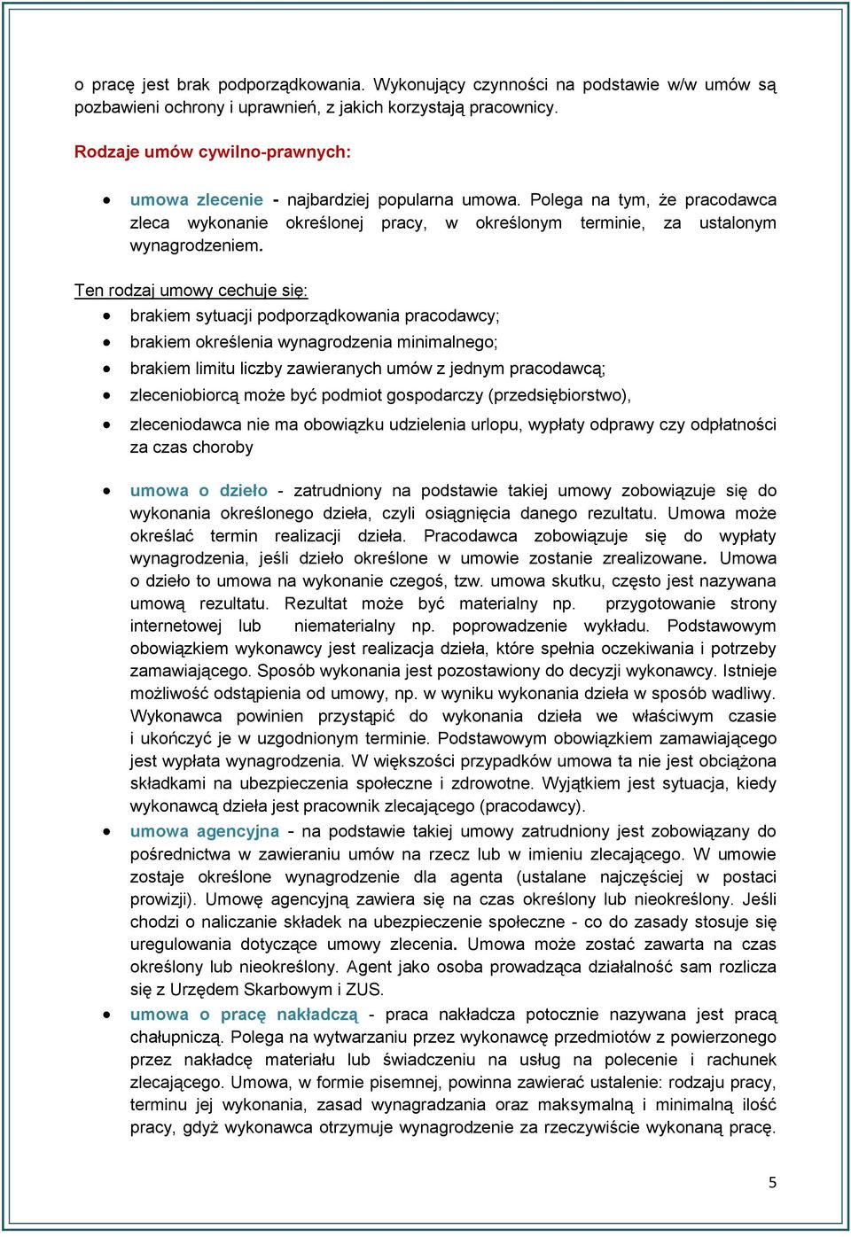 Ten rodzaj umowy cechuje się: brakiem sytuacji podporządkowania pracodawcy; brakiem określenia wynagrodzenia minimalnego; brakiem limitu liczby zawieranych umów z jednym pracodawcą; zleceniobiorcą