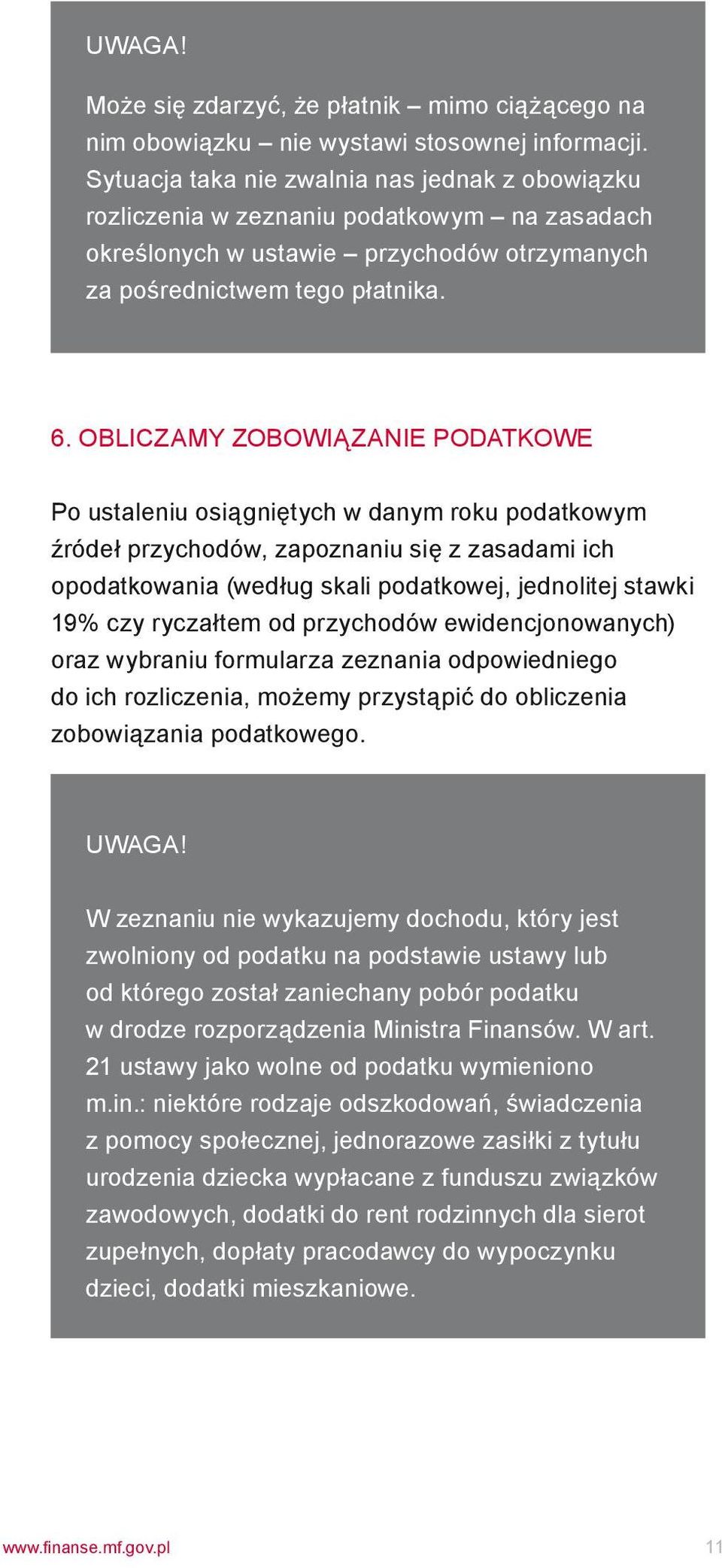 Obliczamy zobowiązanie podatkowe Po ustaleniu osiągniętych w danym roku podatkowym źródeł przychodów, zapoznaniu się z zasadami ich opodatkowania (według skali podatkowej, jednolitej stawki 19% czy