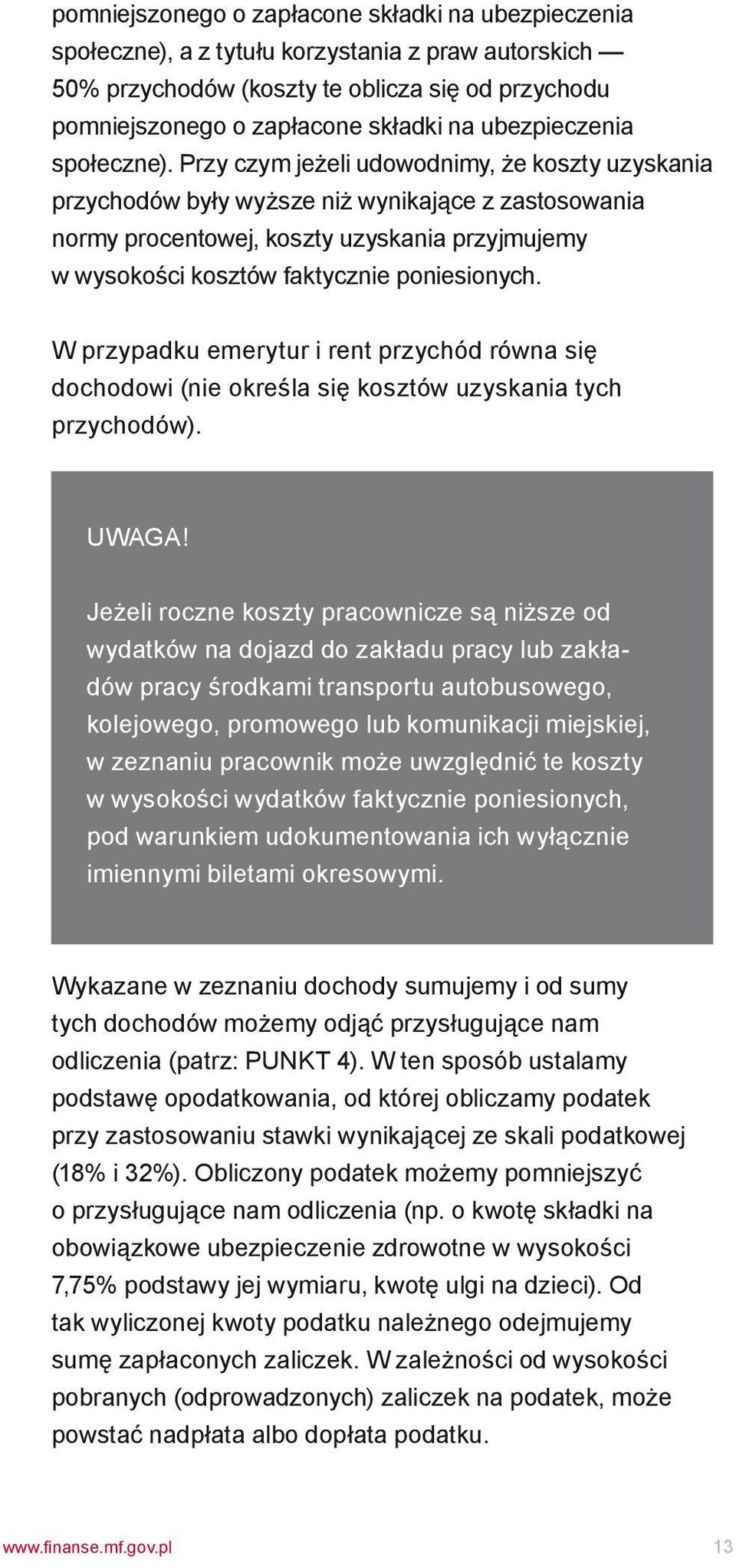 Przy czym jeżeli udowodnimy, że koszty uzyskania przychodów były wyższe niż wynikające z zastosowania normy procentowej, koszty uzyskania przyjmujemy w wysokości kosztów faktycznie poniesionych.