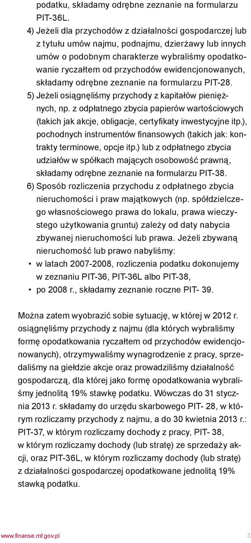 ewidencjonowanych, składamy odrębne zeznanie na formularzu PIT-28. 5) Jeżeli osiągnęliśmy przychody z kapitałów pieniężnych, np.