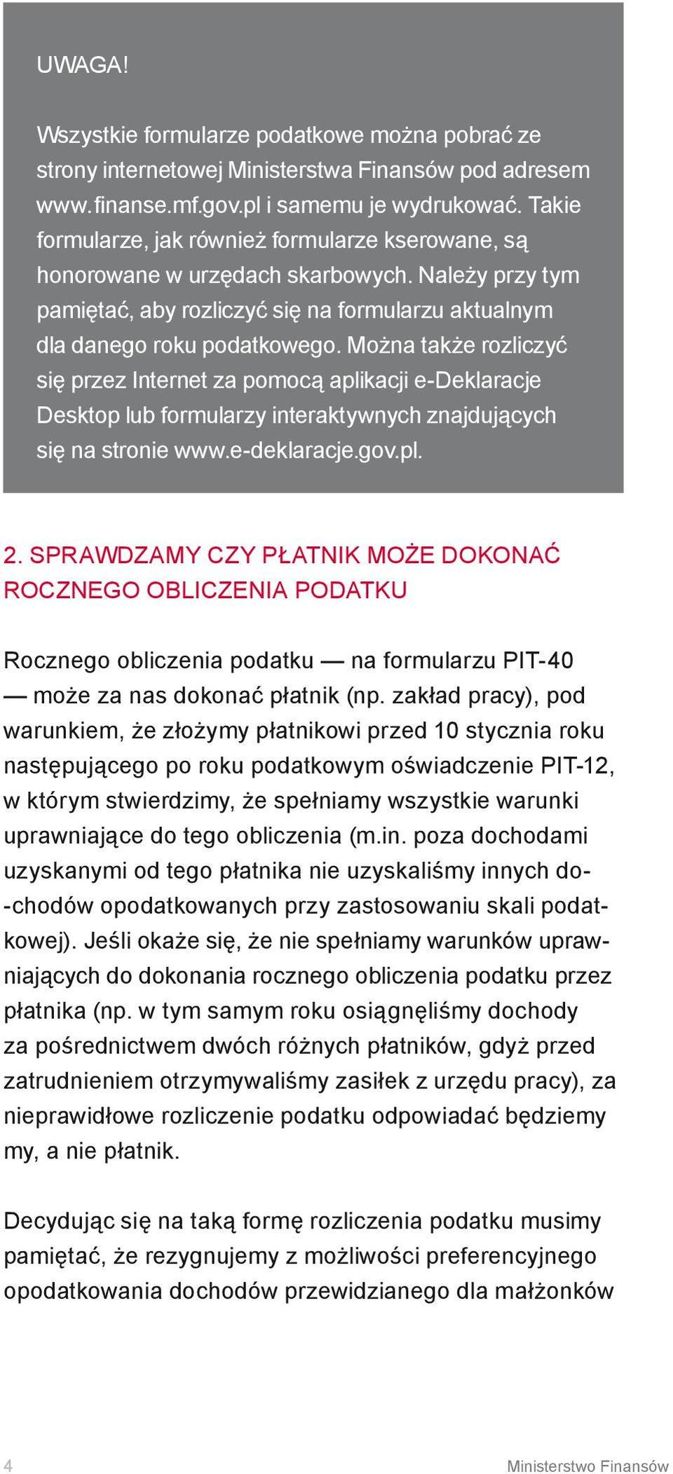 Można także rozliczyć się przez Internet za pomocą aplikacji e-deklaracje Desktop lub formularzy interaktywnych znajdujących się na stronie www.e-deklaracje.gov.pl. 2.