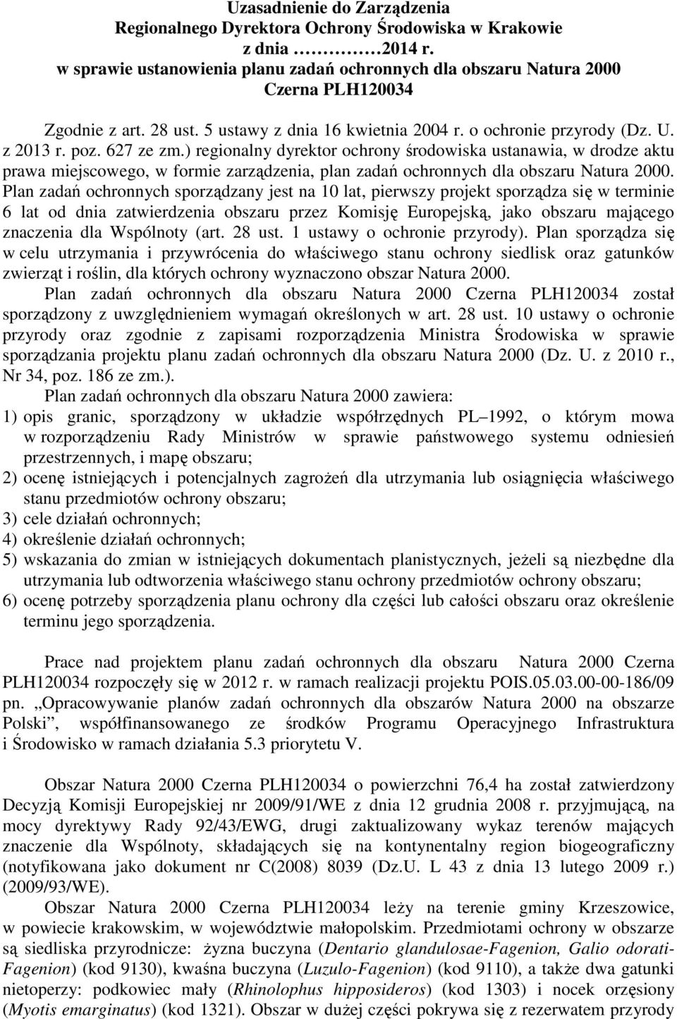 ) regionalny dyrektor ochrony środowiska ustanawia, w drodze aktu prawa miejscowego, w formie zarządzenia, plan zadań ochronnych dla obszaru Natura 2000.