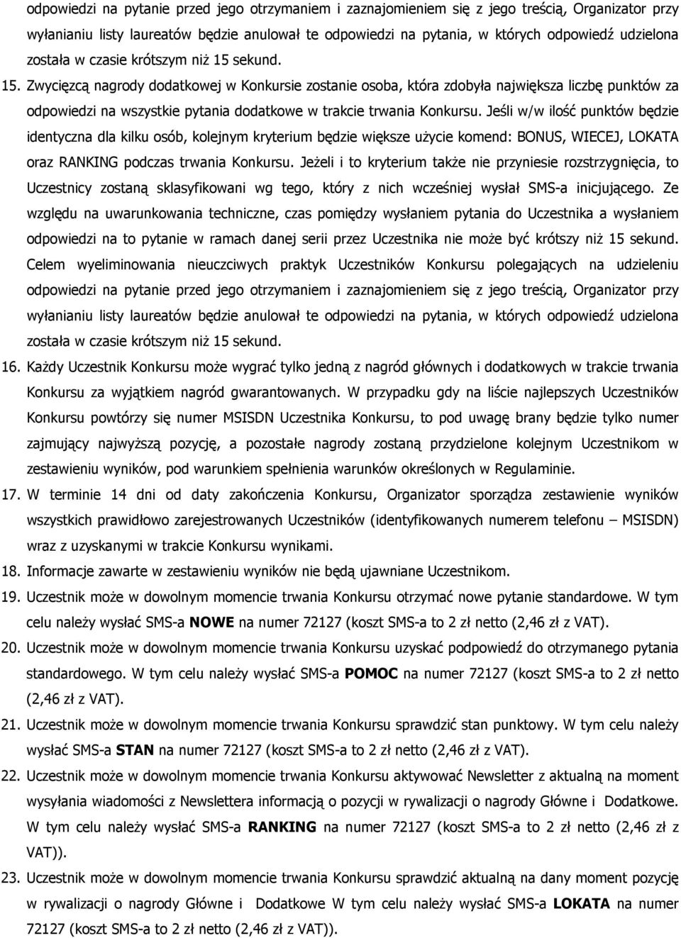 sekund. 15. Zwycięzcą nagrody dodatkowej w Konkursie zostanie osoba, która zdobyła największa liczbę punktów za odpowiedzi na wszystkie pytania dodatkowe w trakcie trwania Konkursu.