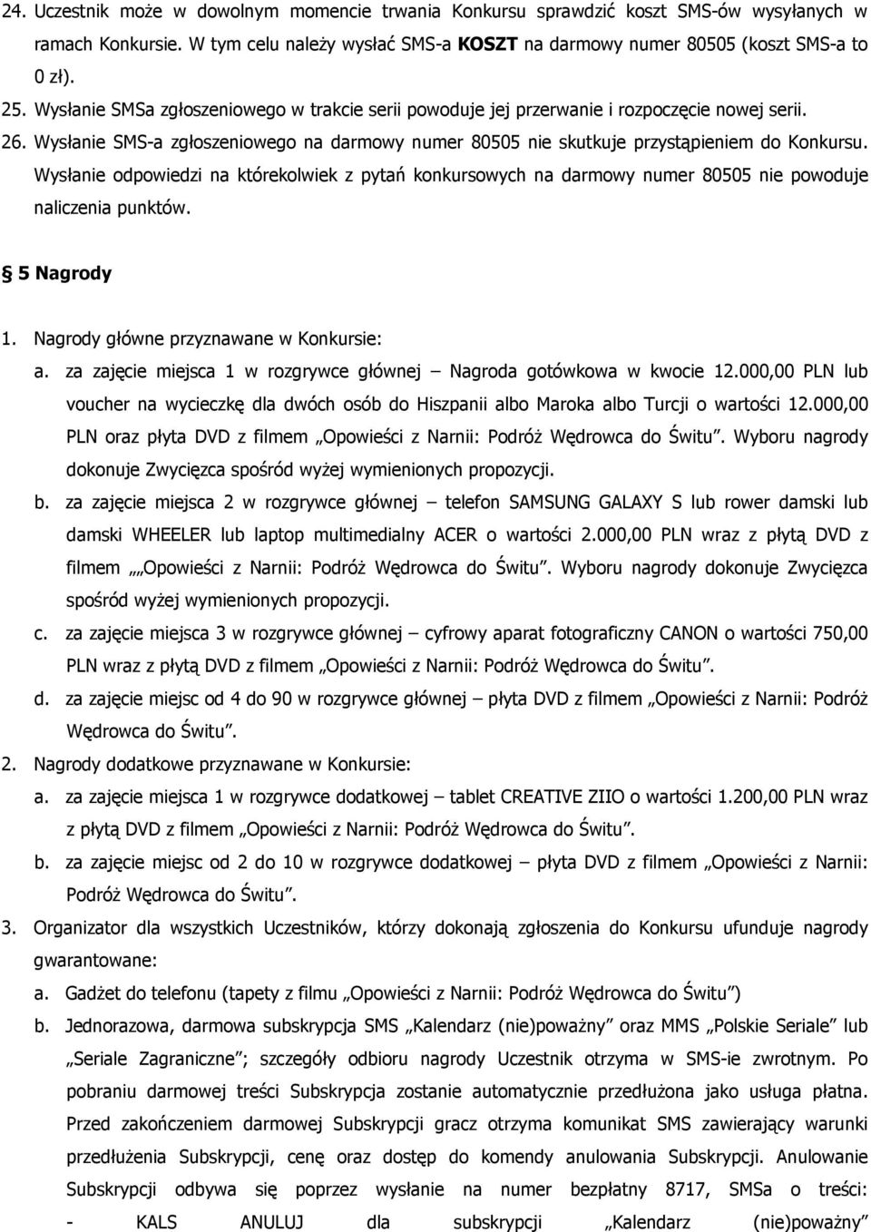 Wysłanie odpowiedzi na którekolwiek z pytań konkursowych na darmowy numer 80505 nie powoduje naliczenia punktów. 5 Nagrody 1. Nagrody główne przyznawane w Konkursie: a.