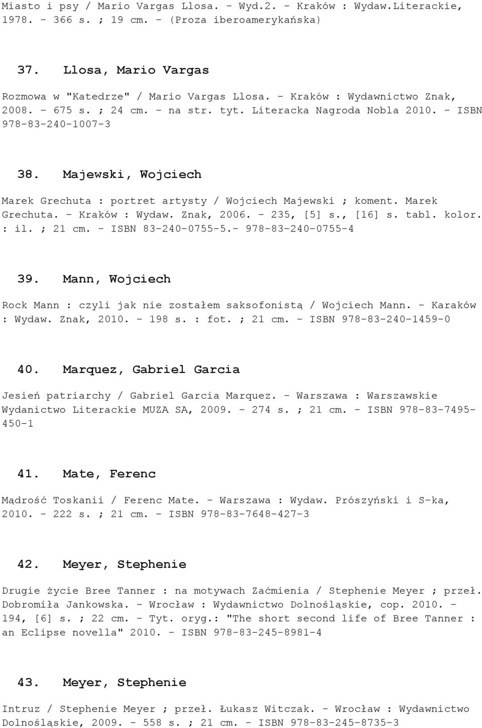 Majewski, Wojciech Marek Grechuta : portret artysty / Wojciech Majewski ; koment. Marek Grechuta. - Kraków : Wydaw. Znak, 2006. - 235, [5] s., [16] s. tabl. kolor. : il. ; 21 cm. - ISBN 83-240-0755-5.