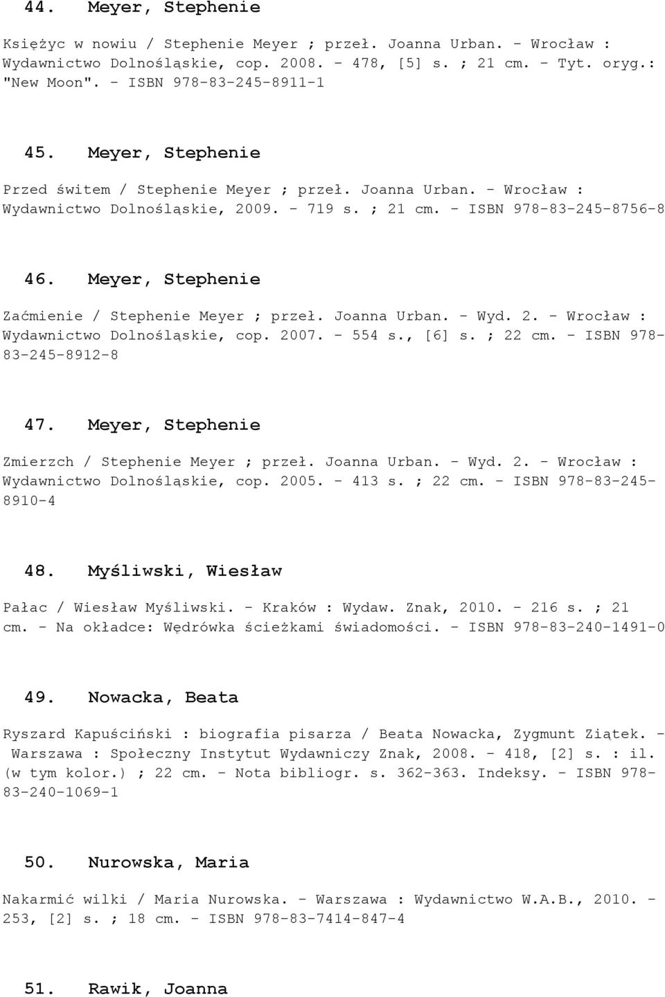 Meyer, Stephenie Zaćmienie / Stephenie Meyer ; przeł. Joanna Urban. - Wyd. 2. - Wrocław : Wydawnictwo Dolnośląskie, cop. 2007. - 554 s., [6] s. ; 22 cm. - ISBN 978-83-245-8912-8 47.