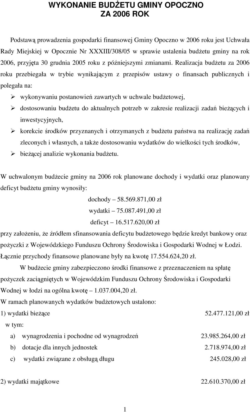 Realizacja budŝetu za 2006 roku przebiegała w trybie wynikającym z przepisów ustawy o finansach publicznych i polegała na: wykonywaniu postanowień zawartych w uchwale budŝetowej, dostosowaniu budŝetu