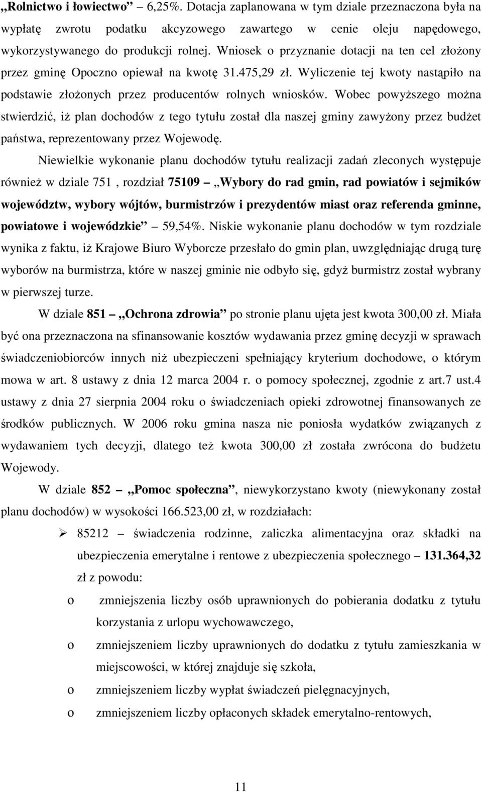 Wobec powyŝszego moŝna stwierdzić, iŝ plan dochodów z tego tytułu został dla naszej gminy zawyŝony przez budŝet państwa, reprezentowany przez Wojewodę.