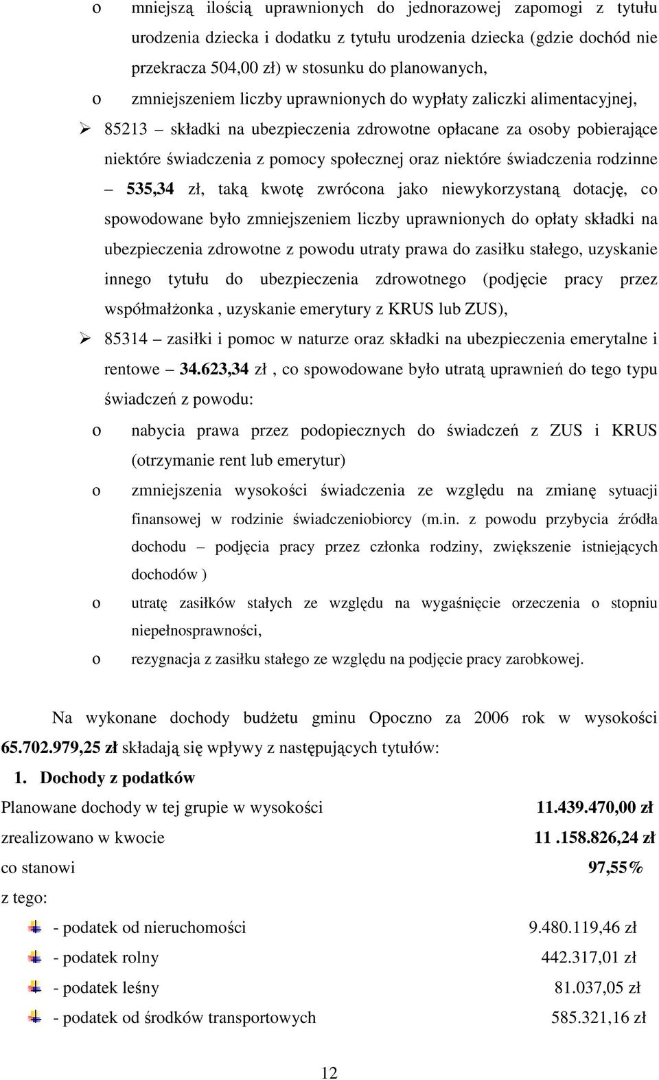 świadczenia rodzinne 535,34 zł, taką kwotę zwrócona jako niewykorzystaną dotację, co spowodowane było zmniejszeniem liczby uprawnionych do opłaty składki na ubezpieczenia zdrowotne z powodu utraty