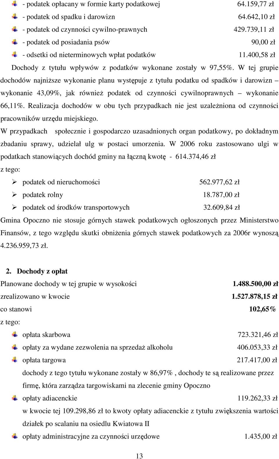 W tej grupie dochodów najniŝsze wykonanie planu występuje z tytułu podatku od spadków i darowizn wykonanie 43,09%, jak równieŝ podatek od czynności cywilnoprawnych wykonanie 66,11%.