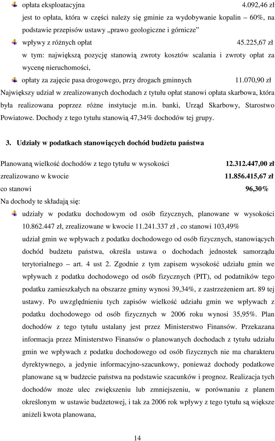 070,90 zł Największy udział w zrealizowanych dochodach z tytułu opłat stanowi opłata skarbowa, która była realizowana poprzez róŝne instytucje m.in. banki, Urząd Skarbowy, Starostwo Powiatowe.