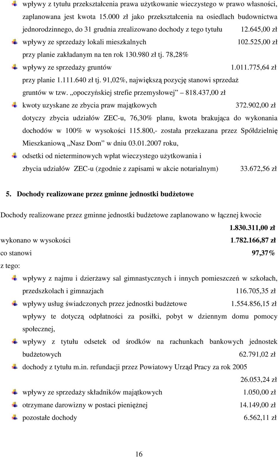 525,00 zł przy planie zakładanym na ten rok 130.980 zł tj. 78,28% wpływy ze sprzedaŝy gruntów 1.011.775,64 zł przy planie 1.111.640 zł tj. 91,02%, największą pozycję stanowi sprzedaŝ gruntów w tzw.