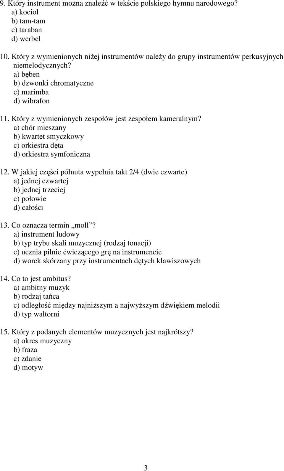 Który z wymienionych zespołów jest zespołem kameralnym? a) chór mieszany b) kwartet smyczkowy c) orkiestra dęta d) orkiestra symfoniczna 12.