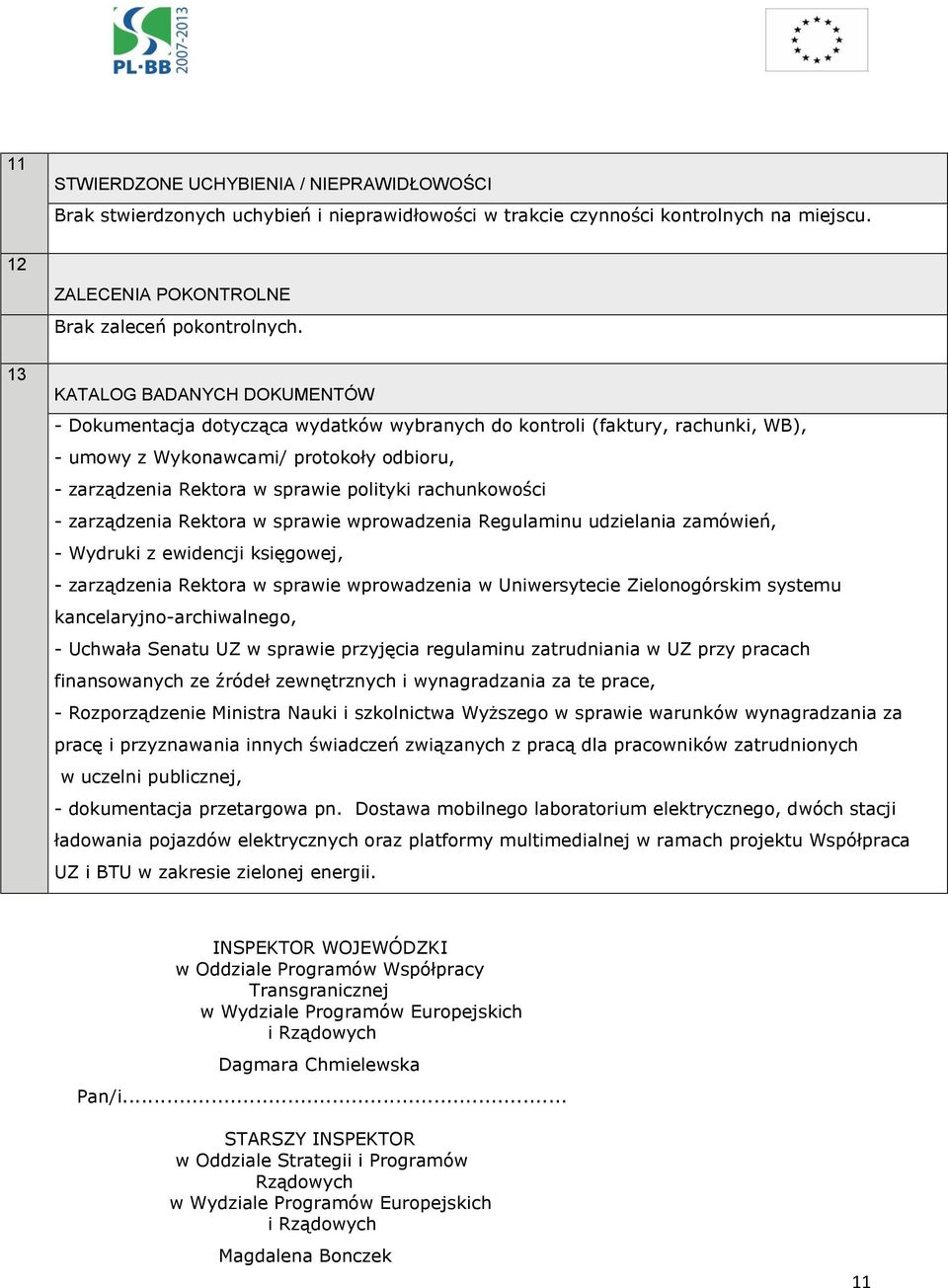 rachunkowości - zarządzenia Rektora w sprawie wprowadzenia Regulaminu udzielania zamówień, - Wydruki z ewidencji księgowej, - zarządzenia Rektora w sprawie wprowadzenia w Uniwersytecie Zielonogórskim