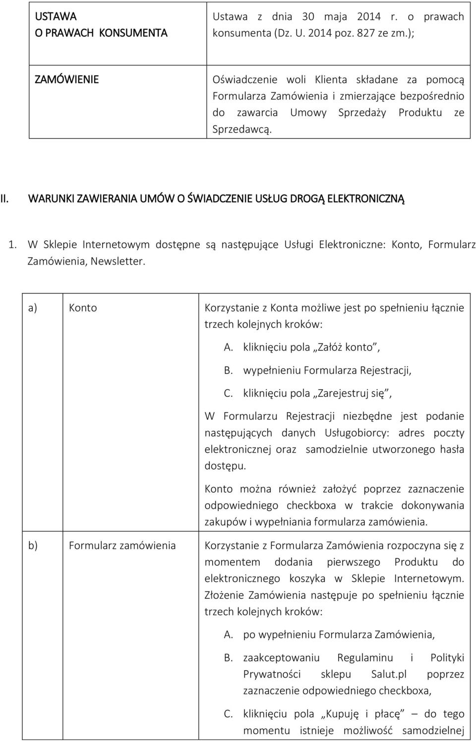 WARUNKI ZAWIERANIA UMÓW O ŚWIADCZENIE USŁUG DROGĄ ELEKTRONICZNĄ 1. W Sklepie Internetowym dostępne są następujące Usługi Elektroniczne: Konto, Formularz Zamówienia, Newsletter.